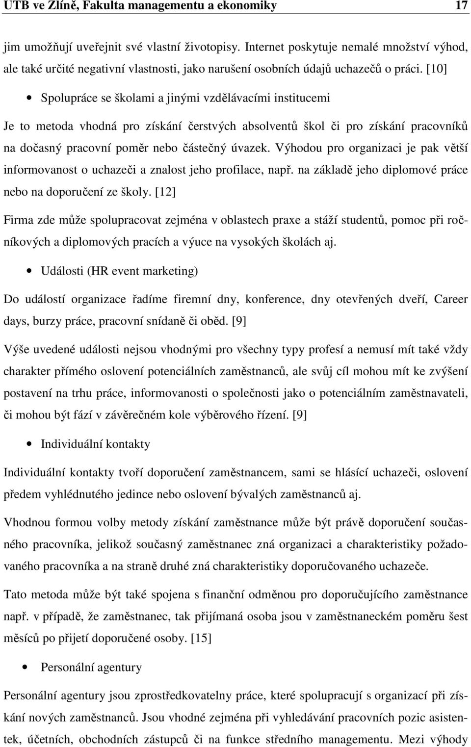 [10] Spolupráce se školami a jinými vzdělávacími institucemi Je to metoda vhodná pro získání čerstvých absolventů škol či pro získání pracovníků na dočasný pracovní poměr nebo částečný úvazek.