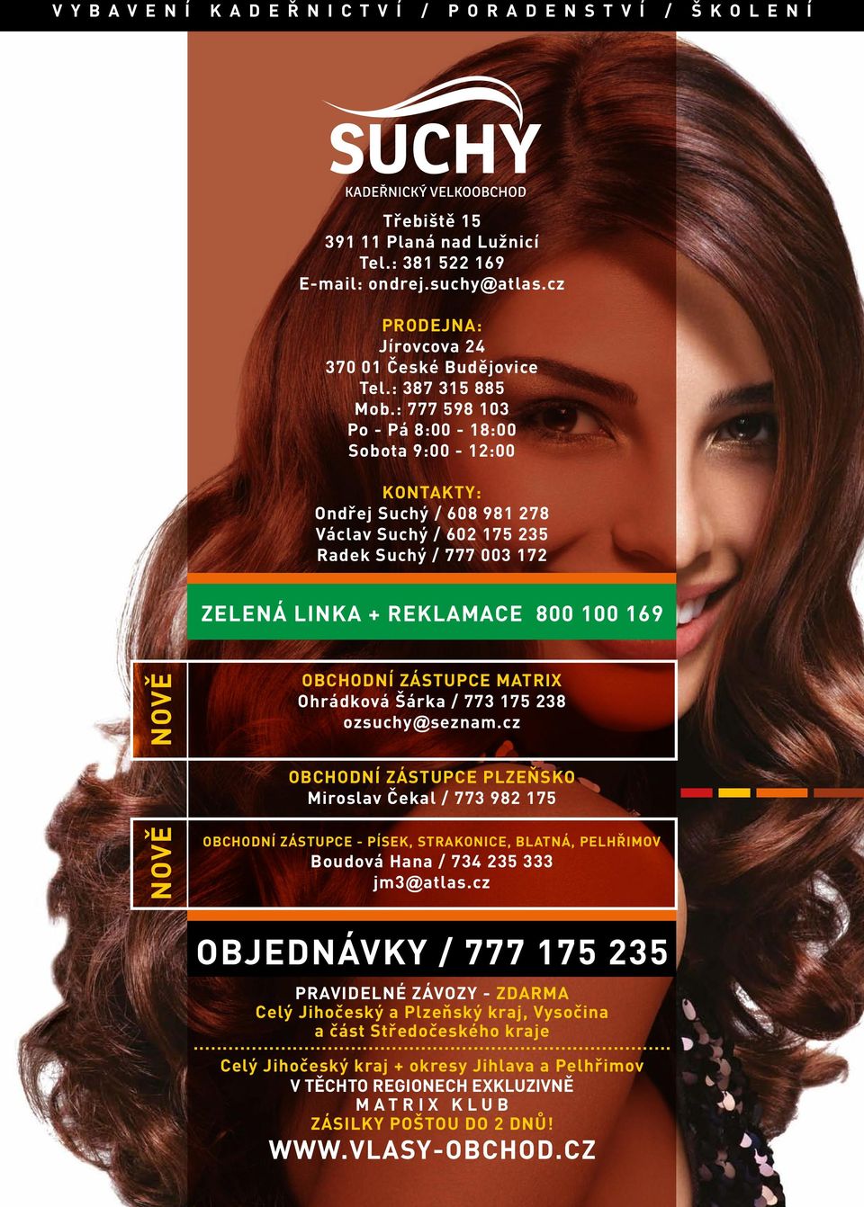 : 777 598 103 Po - Pá 8:00-18:00 Sobota 9:00-12:00 KONTAKTY: Ondřej Suchý / 608 981 278 Václav Suchý / 602 175 235 Radek Suchý / 777 003 172 ZELENÁ LINKA + REKLAMACE 800 100 169 NOVĚ OBCHODNÍ