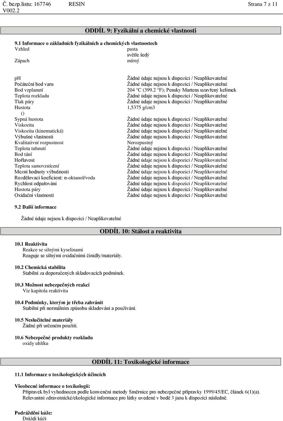 Viskozita (kinematická) Výbušné vlastnosti Kvalitativní rozpustnost Teplota tuhnutí Bod tání Hořlavost Teplota samovznícení Mezní hodnoty výbušnosti Rozdělovací koeficient: n-oktanol/voda Rychlost