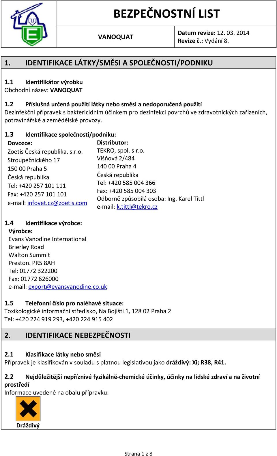 provozy. 1.3 Identifikace společnosti/podniku: Dovozce: Distributor: Zoetis Česká republika, s.r.o. TEKRO, spol. s r.o. Stroupežnického 17 Višňová 2/484 150 00 Praha 5 140 00 Praha 4 Česká republika