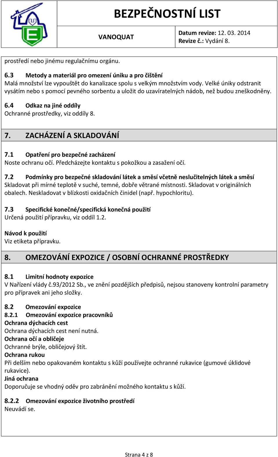 ZACHÁZENÍ A SKLADOVÁNÍ 7.1 Opatření pro bezpečné zacházení Noste ochranu očí. Předcházejte kontaktu s pokožkou a zasažení očí. 7.2 Podmínky pro bezpečné skladování látek a směsí včetně neslučitelných látek a směsí Skladovat při mírné teplotě v suché, temné, dobře větrané místnosti.