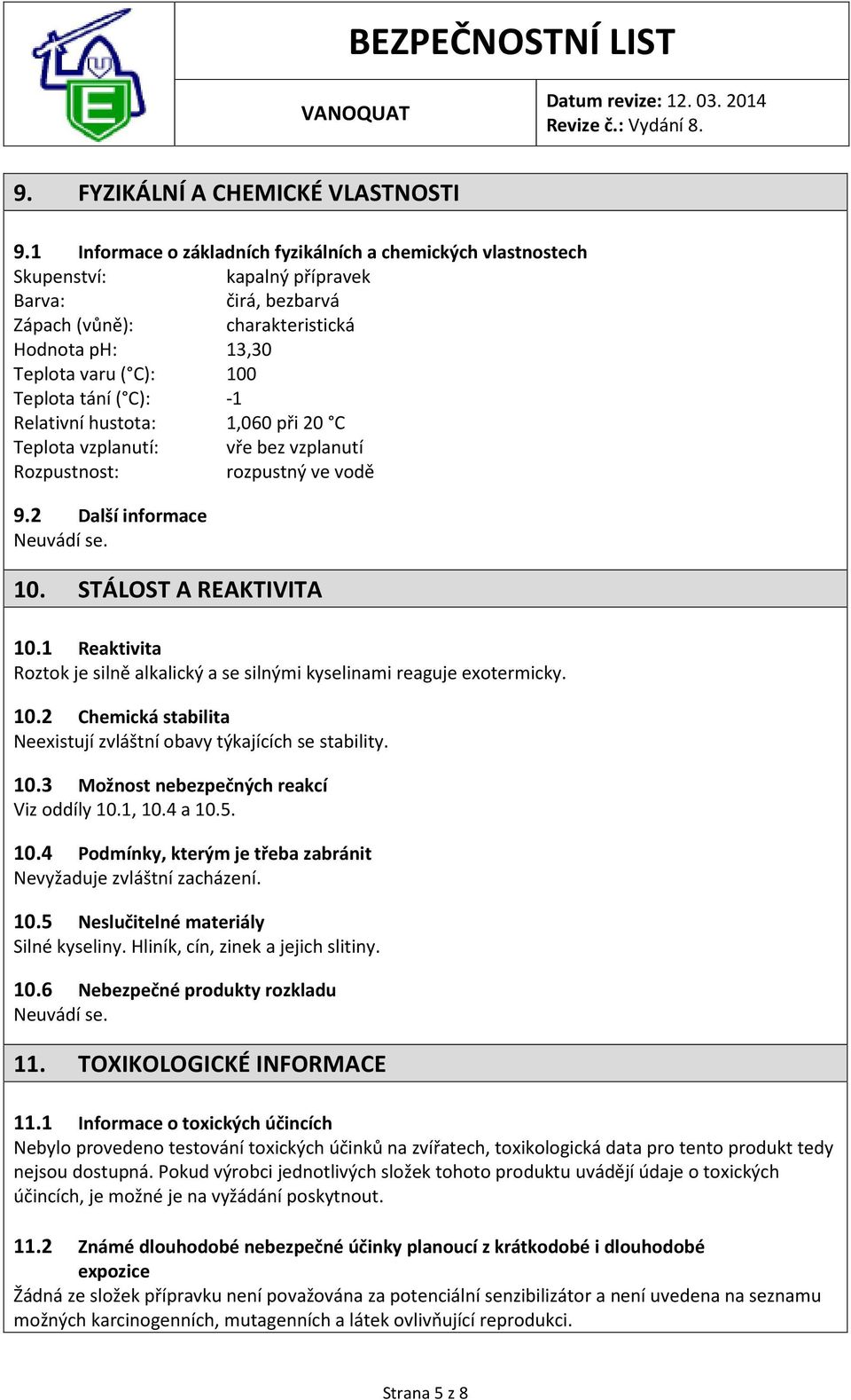 tání ( C): -1 Relativní hustota: 1,060 při 20 C Teplota vzplanutí: vře bez vzplanutí Rozpustnost: rozpustný ve vodě 9.2 Další informace Neuvádí se. 10. STÁLOST A REAKTIVITA 10.