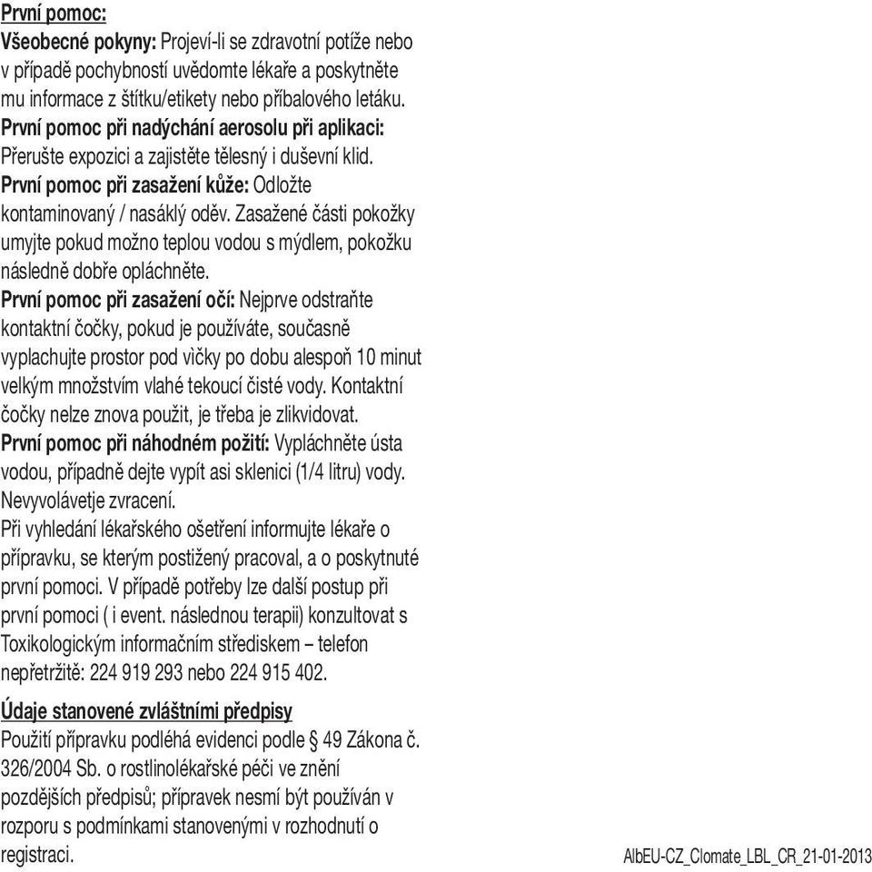 Zasažené části pokožky umyjte pokud možno teplou vodou s mýdlem, pokožku následně dobře opláchněte.