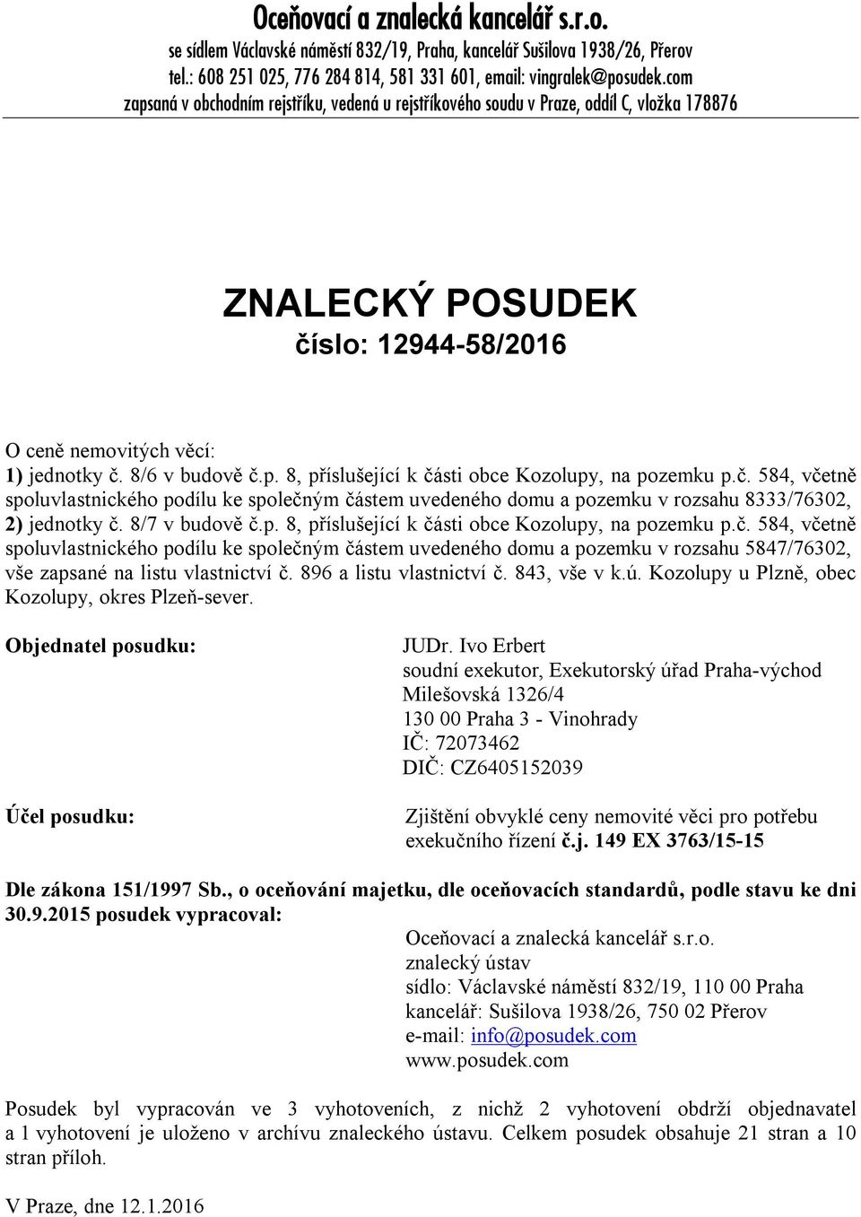 č. 584, včetně spoluvlastnického podílu ke společným částem uvedeného domu a pozemku v rozsahu 8333/76302, 2) jednotky č. 8/7 v budově č.p. 8, příslušející k části obce Kozolupy, na pozemku p.č. 584, včetně spoluvlastnického podílu ke společným částem uvedeného domu a pozemku v rozsahu 5847/76302, vše zapsané na listu vlastnictví č.