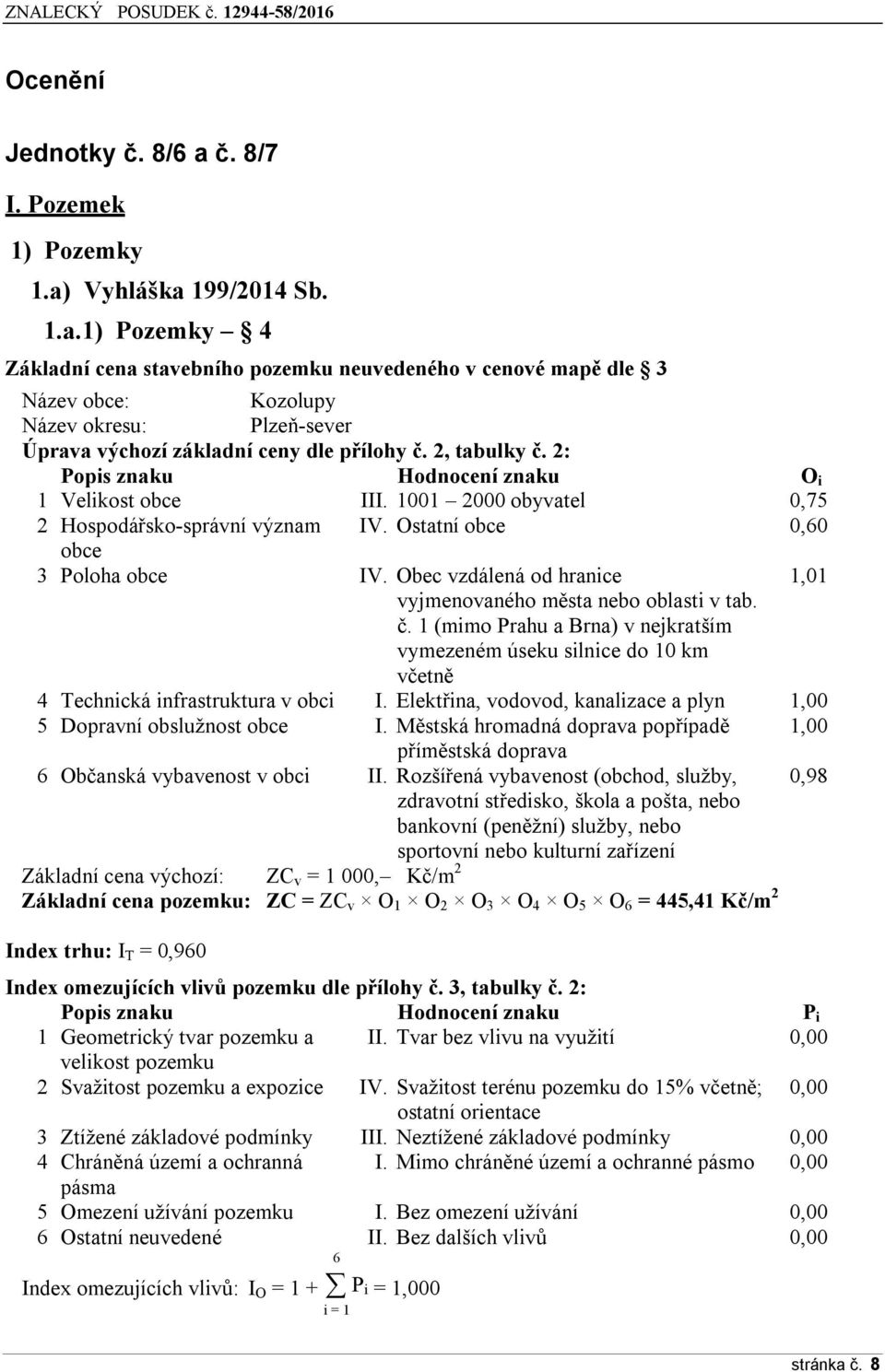 Obec vzdálená od hranice 1,01 vyjmenovaného města nebo oblasti v tab. č. 1 (mimo Prahu a Brna) v nejkratším vymezeném úseku silnice do 10 km včetně 4 Technická infrastruktura v obci I.