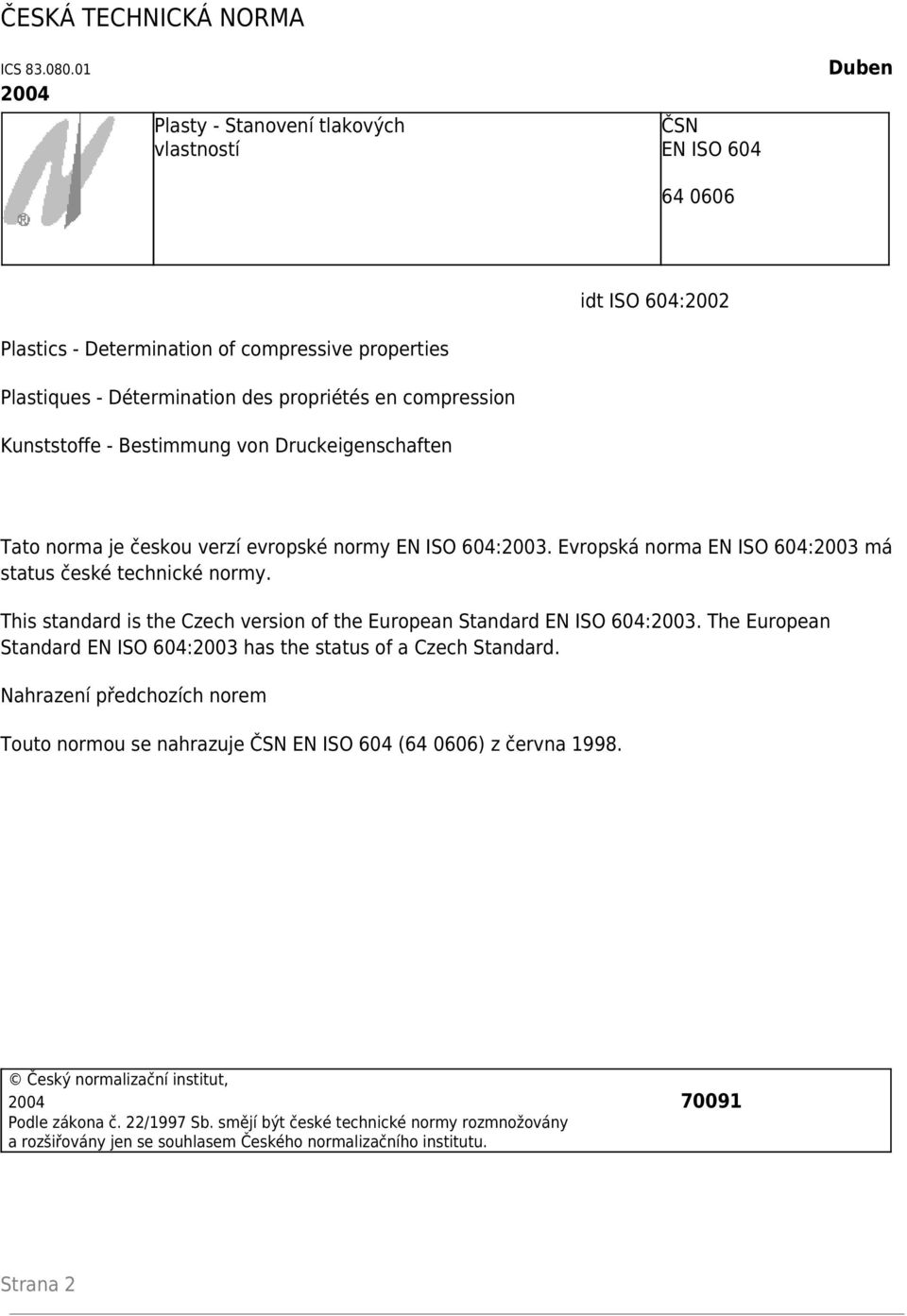 compression Kunststoffe - Bestimmung von Druckeigenschaften Tato norma je českou verzí evropské normy EN ISO 604:2003. Evropská norma EN ISO 604:2003 má status české technické normy.