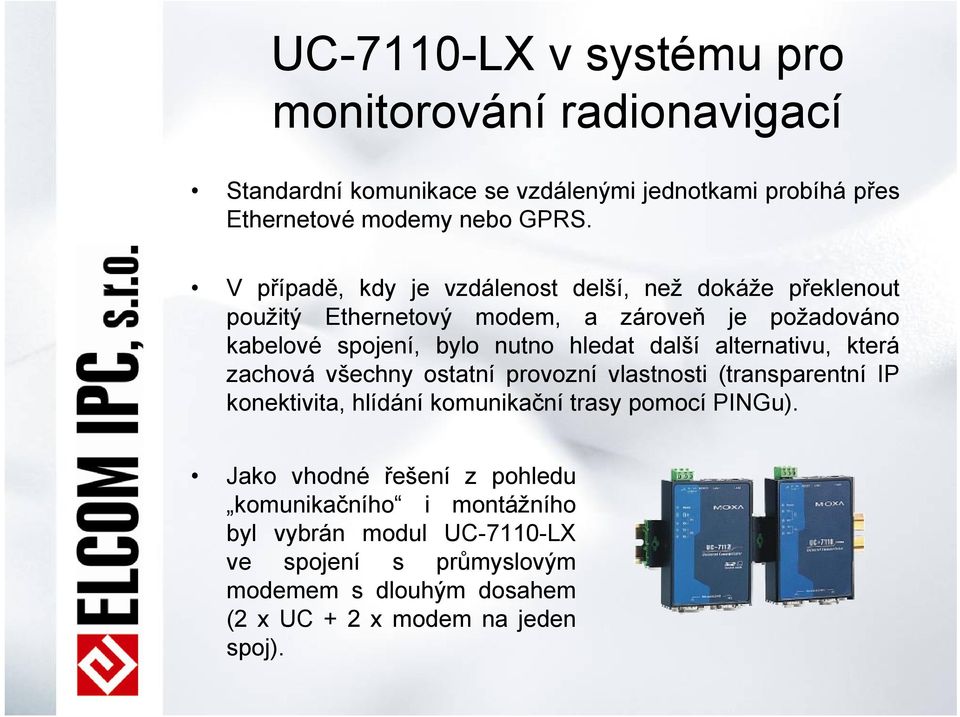 další alternativu, která zachová všechny ostatní provozní vlastnosti (transparentní IP konektivita, hlídání komunikační trasy pomocí PINGu).