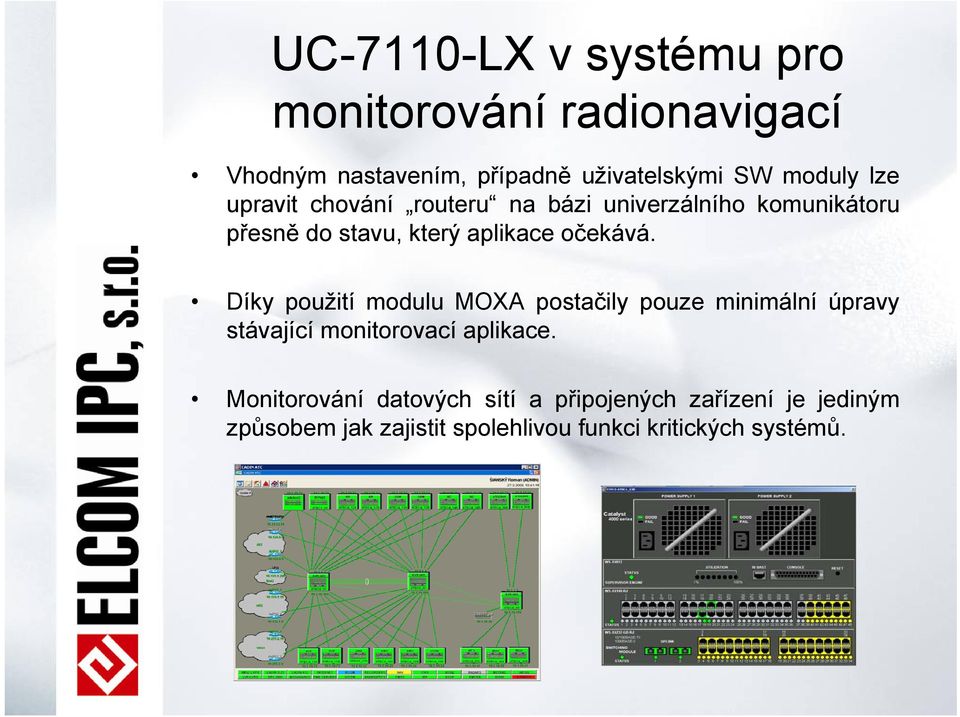 Díky použití modulu MOXA postačily pouze minimální úpravy stávající monitorovací aplikace.