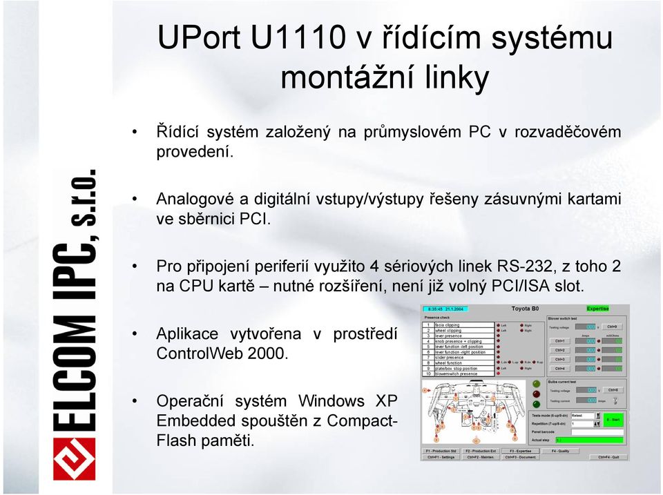 Pro připojení periferií využito 4 sériových linek RS-232, z toho 2 na CPU kartě nutné rozšíření, není již