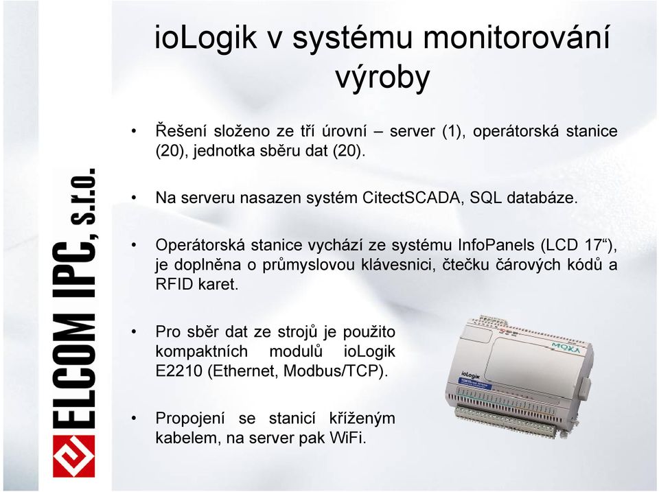 Operátorská stanice vychází ze systému InfoPanels (LCD 17 ), je doplněna o průmyslovou klávesnici, čtečku čárových