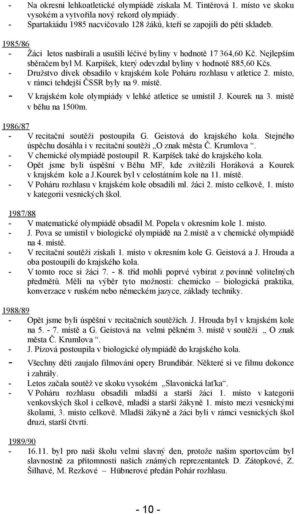 - Družstvo dívek obsadilo v krajském kole Poháru rozhlasu v atletice 2. místo, v rámci tehdejší ČSSR byly na 9. místě. - V krajském kole olympiády v lehké atletice se umístil J. Kourek na 3.