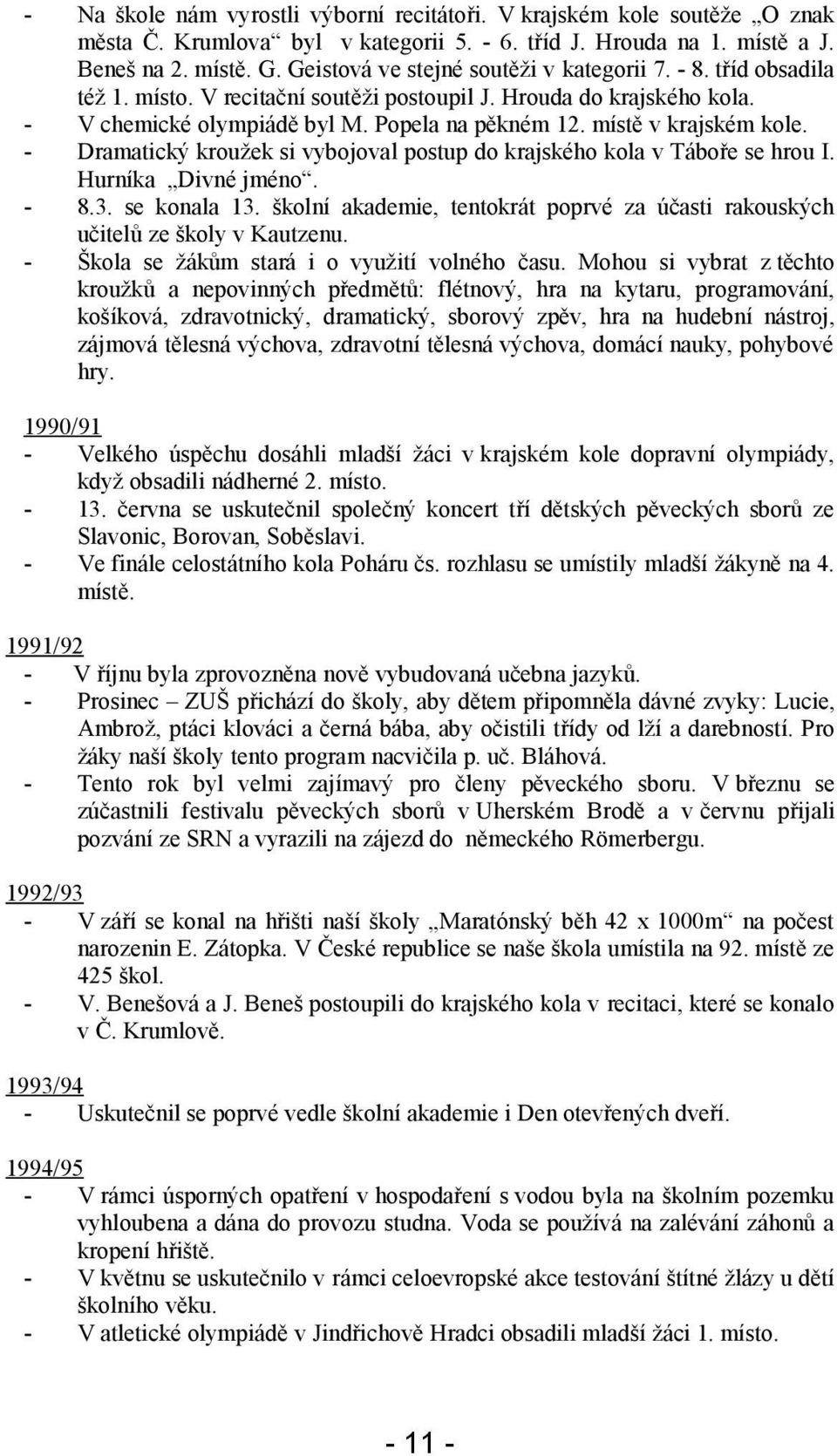 místě v krajském kole. - Dramatický kroužek si vybojoval postup do krajského kola v Táboře se hrou I. Hurníka Divné jméno. - 8.3. se konala 13.