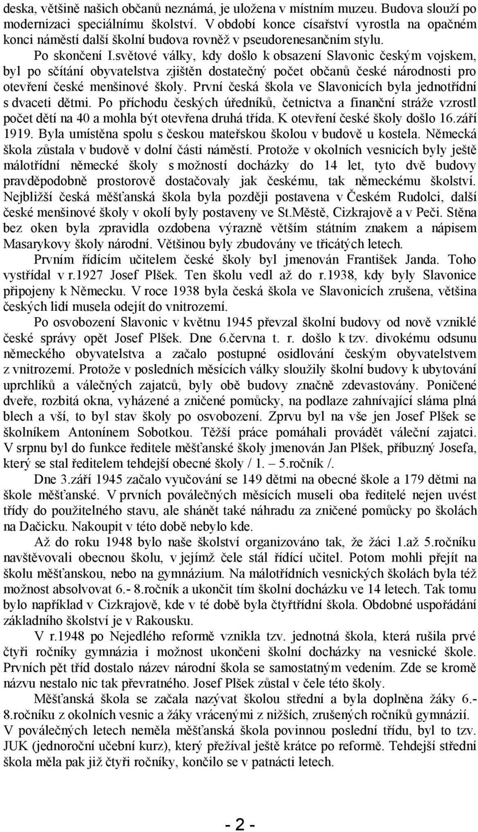 světové války, kdy došlo k obsazení Slavonic českým vojskem, byl po sčítání obyvatelstva zjištěn dostatečný počet občanů české národnosti pro otevření české menšinové školy.
