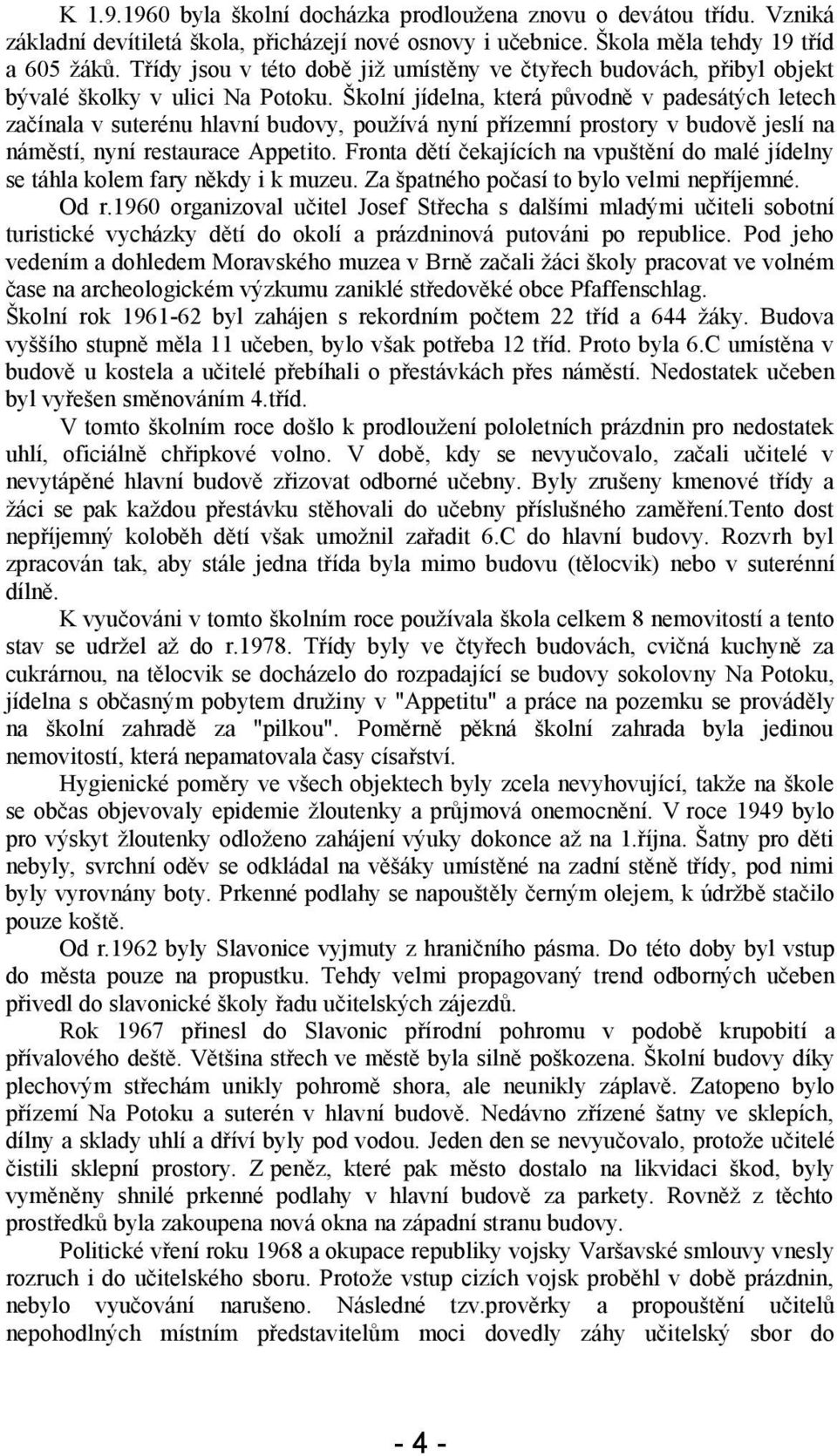 Školní jídelna, která původně v padesátých letech začínala v suterénu hlavní budovy, používá nyní přízemní prostory v budově jeslí na náměstí, nyní restaurace Appetito.