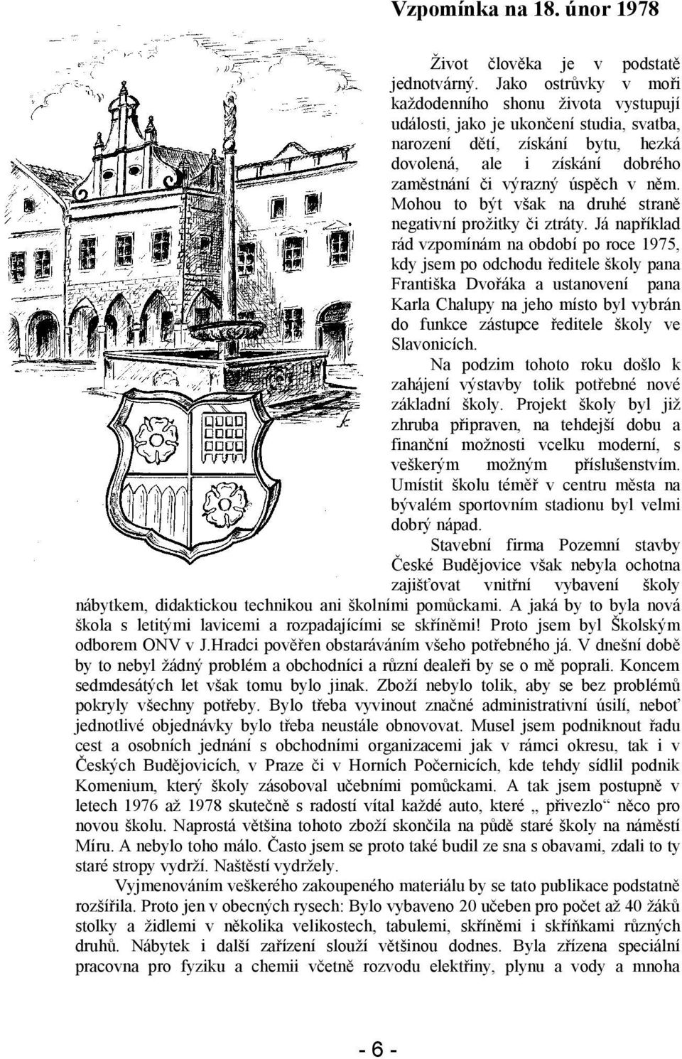 něm. Mohou to být však na druhé straně negativní prožitky či ztráty.