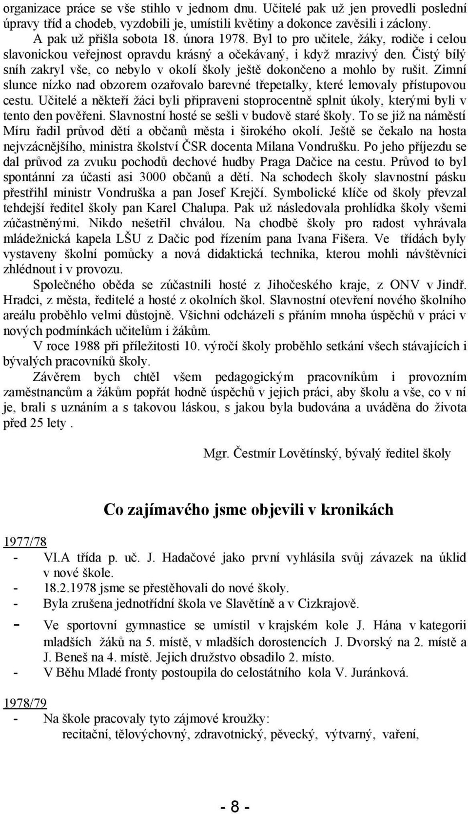 Čistý bílý sníh zakryl vše, co nebylo v okolí školy ještě dokončeno a mohlo by rušit. Zimní slunce nízko nad obzorem ozařovalo barevné třepetalky, které lemovaly přístupovou cestu.