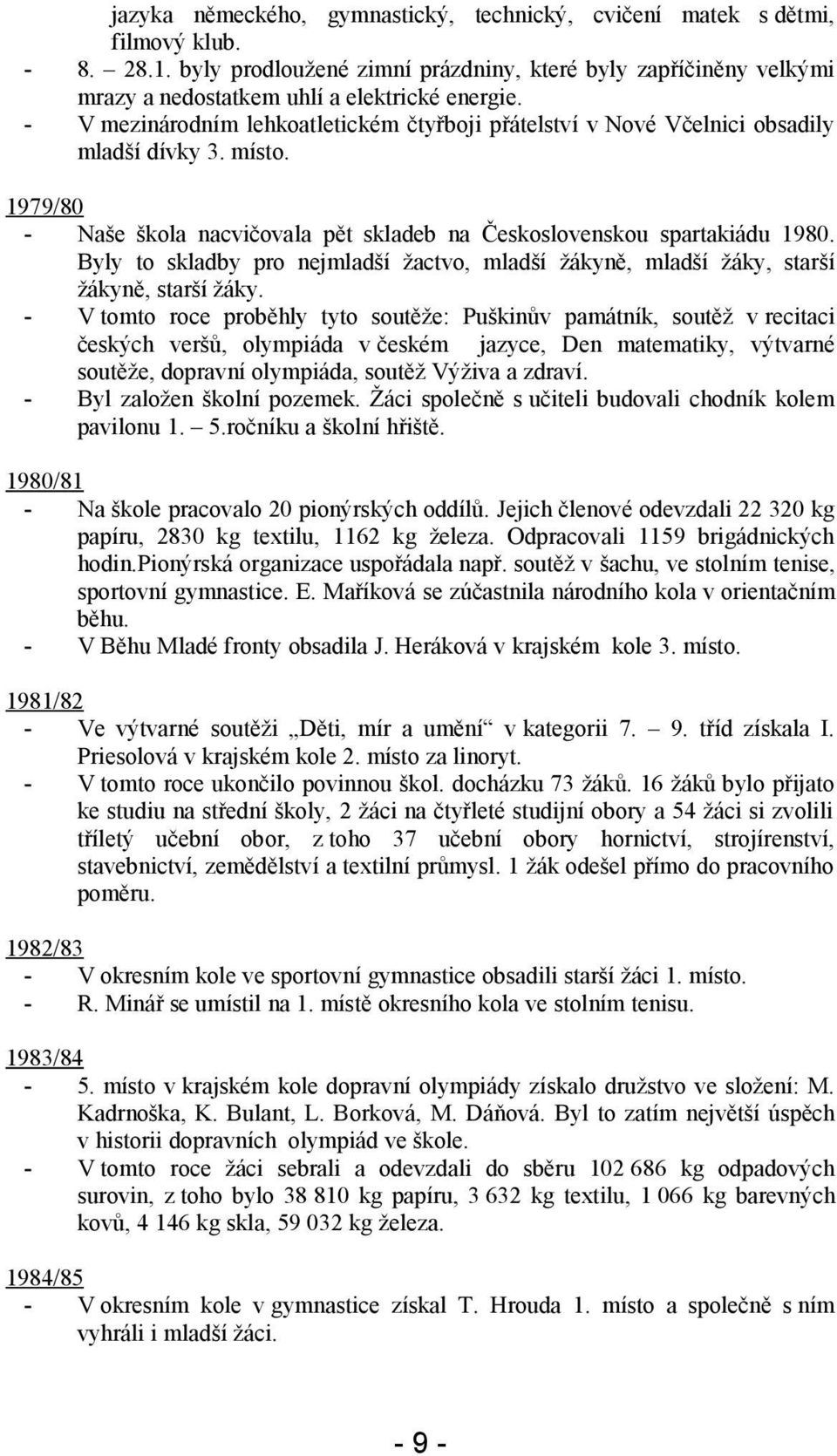 - V mezinárodním lehkoatletickém čtyřboji přátelství v Nové Včelnici obsadily mladší dívky 3. místo. 1979/80 - Naše škola nacvičovala pět skladeb na Československou spartakiádu 1980.