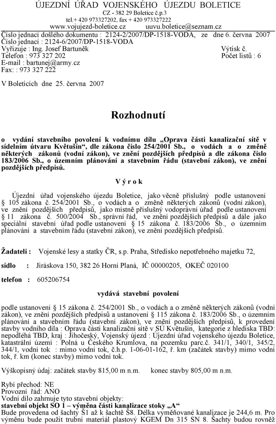 Telefon : 973 327 202 Počet listů : 6 E-mail : bartunej@army.cz Fax: : 973 327 222 V Boleticích dne 25.