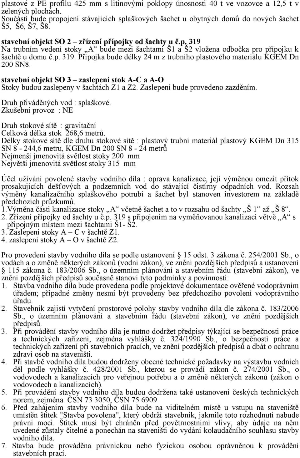 p. 319. Přípojka bude délky 24 m z trubního plastového materiálu KGEM Dn 200 SN8. stavební objekt SO 3 zaslepení stok A-C a A-O Stoky budou zaslepeny v šachtách Z1 a Z2.