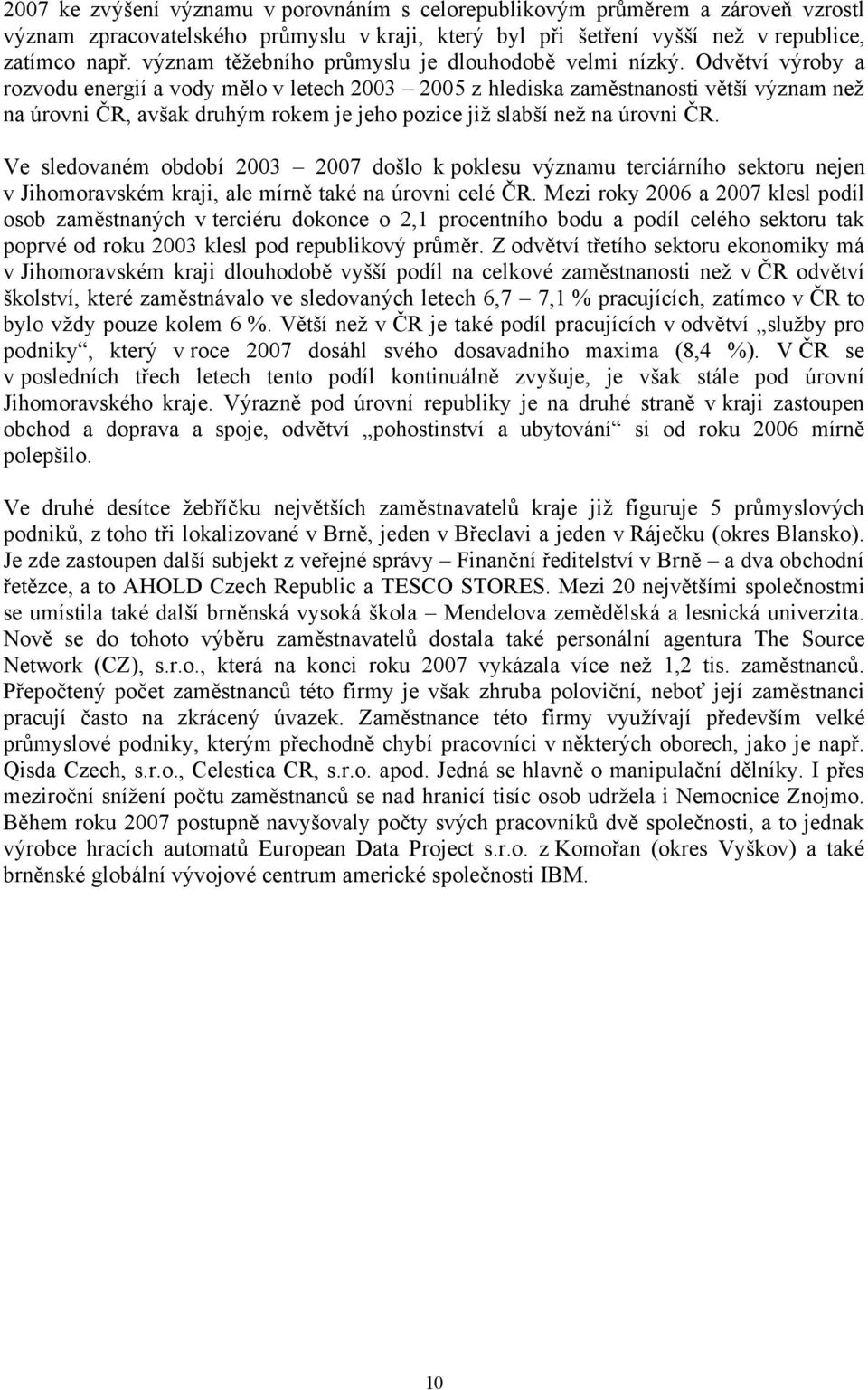 Odvětví výroby a rozvodu energií a vody mělo v letech 2003 2005 z hlediska zaměstnanosti větší význam než na úrovni ČR, avšak druhým rokem je jeho pozice již slabší než na úrovni ČR.