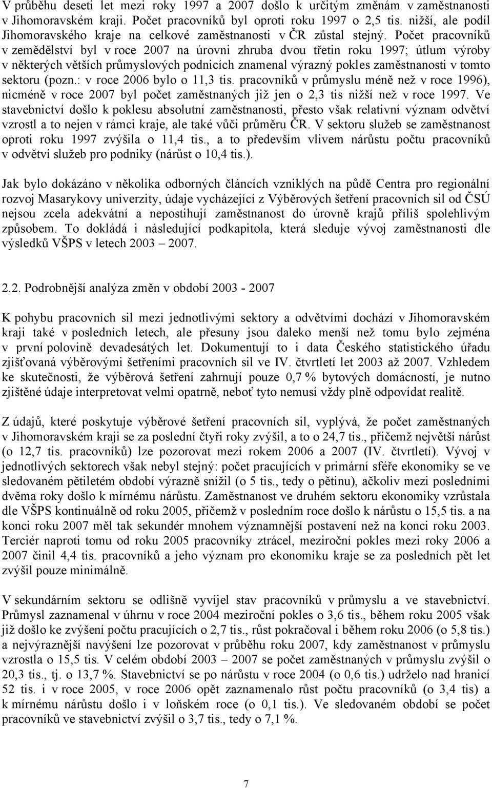 Počet pracovníků v zemědělství byl v roce 2007 na úrovni zhruba dvou třetin roku 1997; útlum výroby v některých větších průmyslových podnicích znamenal výrazný pokles zaměstnanosti v tomto sektoru