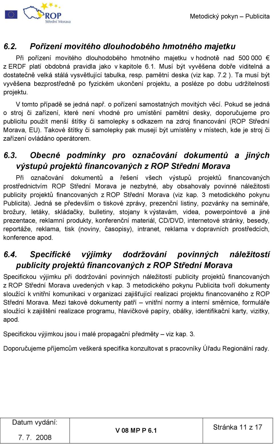 Ta musí být vyvěšena bezprostředně po fyzickém ukončení projektu, a posléze po dobu udržitelnosti projektu. V tomto případě se jedná např. o pořízení samostatných movitých věcí.