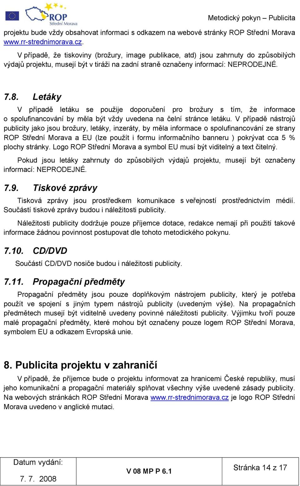 Letáky V případě letáku se použije doporučení pro brožury s tím, že informace o spolufinancování by měla být vždy uvedena na čelní stránce letáku.