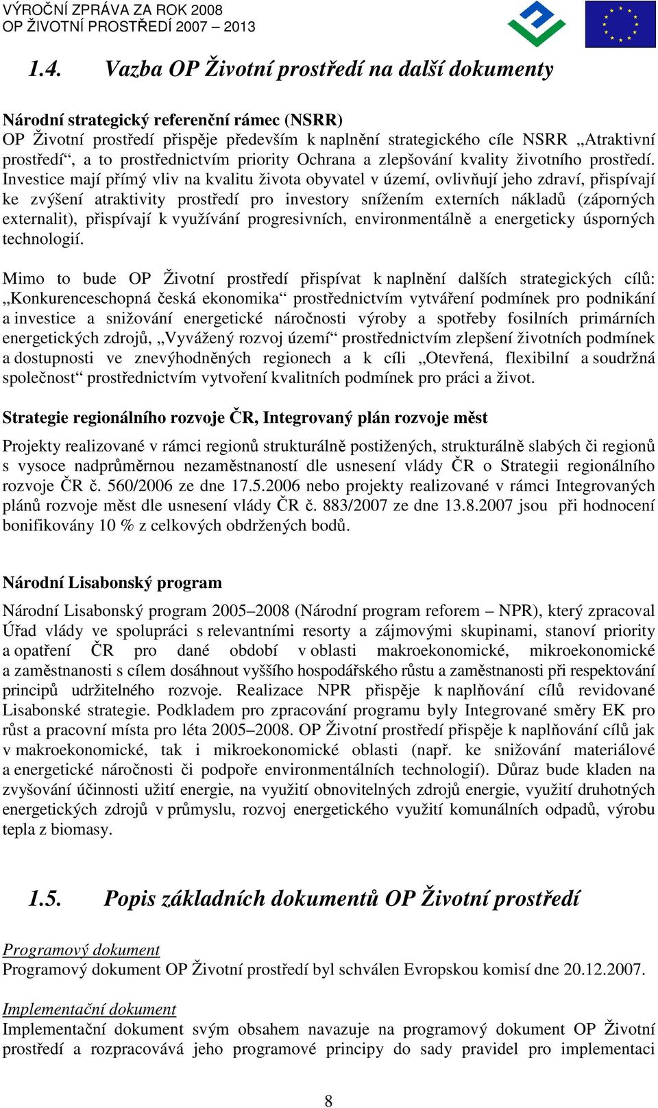 Investice mají přímý vliv na kvalitu života obyvatel v území, ovlivňují jeho zdraví, přispívají ke zvýšení atraktivity prostředí pro investory snížením externích nákladů (záporných externalit),