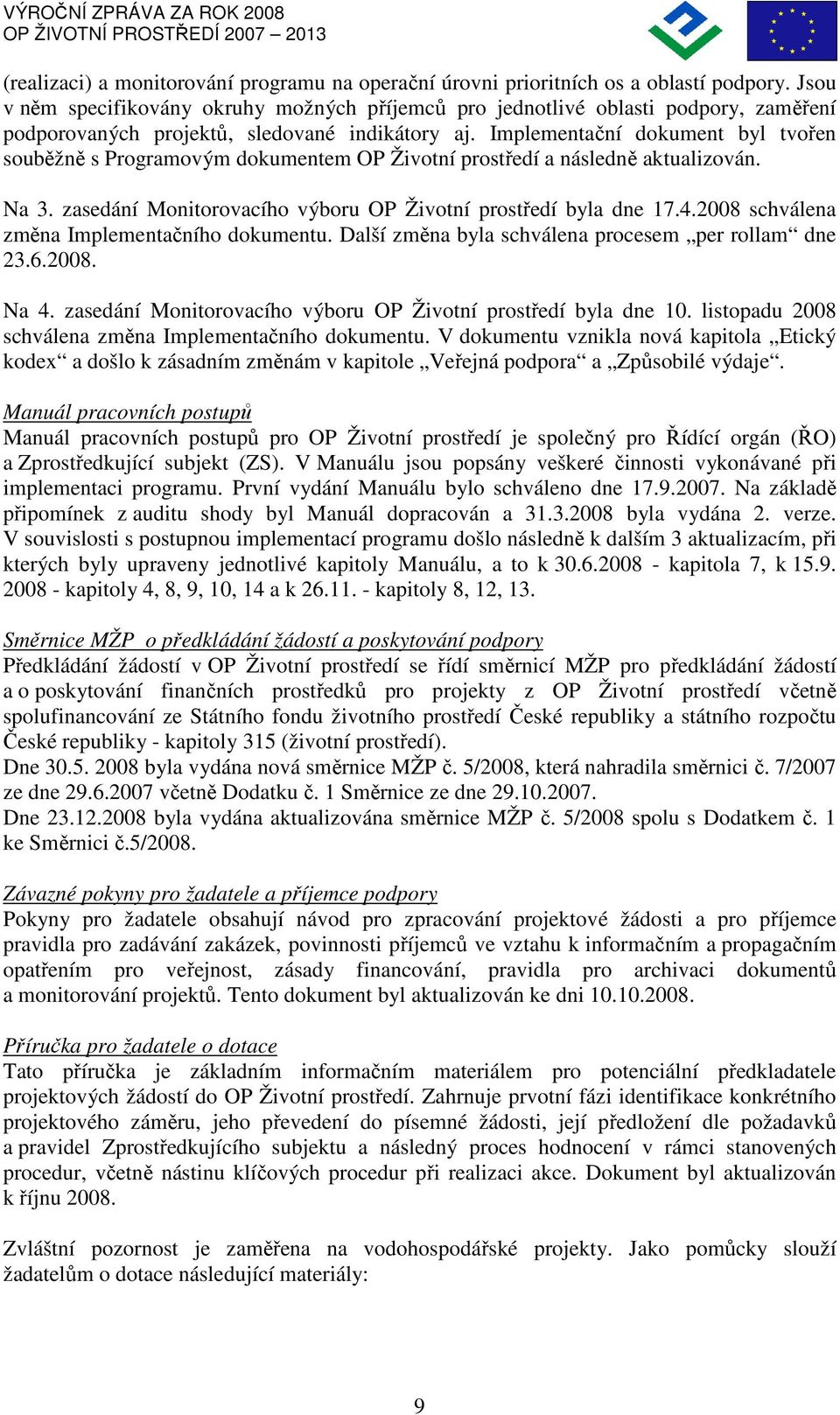 Implementační dokument byl tvořen souběžně s Programovým dokumentem OP Životní prostředí a následně aktualizován. Na 3. zasedání Monitorovacího výboru OP Životní prostředí byla dne 17.4.