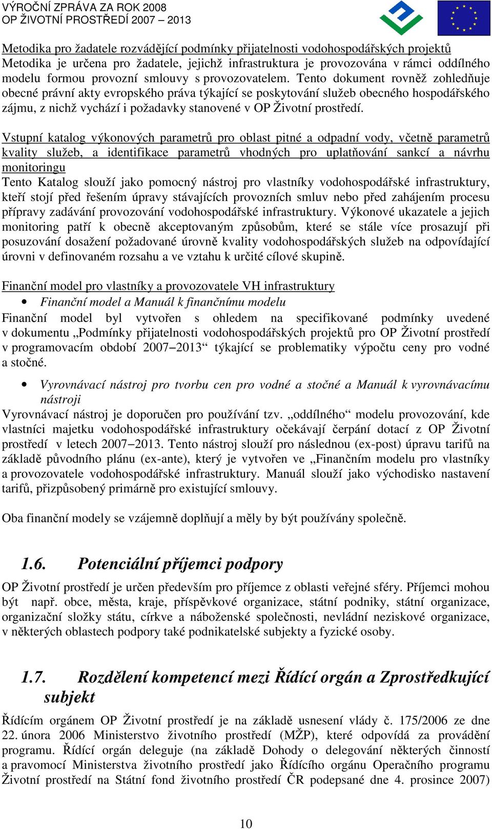 Tento dokument rovněž zohledňuje obecné právní akty evropského práva týkající se poskytování služeb obecného hospodářského zájmu, z nichž vychází i požadavky stanovené v OP Životní prostředí.