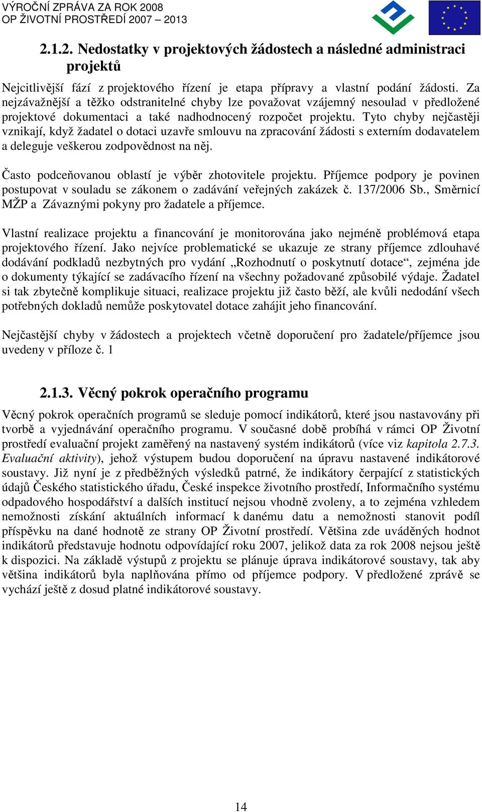 Tyto chyby nejčastěji vznikají, když žadatel o dotaci uzavře smlouvu na zpracování žádosti s externím dodavatelem a deleguje veškerou zodpovědnost na něj.