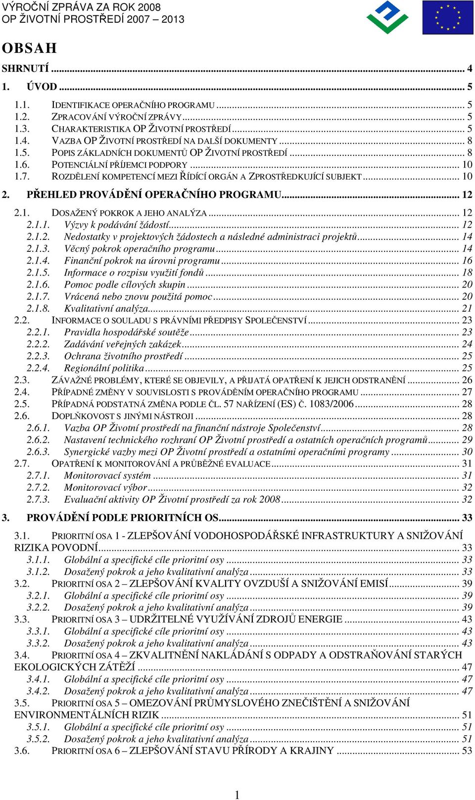 PŘEHLED PROVÁDĚNÍ OPERAČNÍHO PROGRAMU... 12 2.1. DOSAŽENÝ POKROK A JEHO ANALÝZA... 12 2.1.1. Výzvy k podávání žádostí... 12 2.1.2. Nedostatky v projektových žádostech a následné administraci projektů.