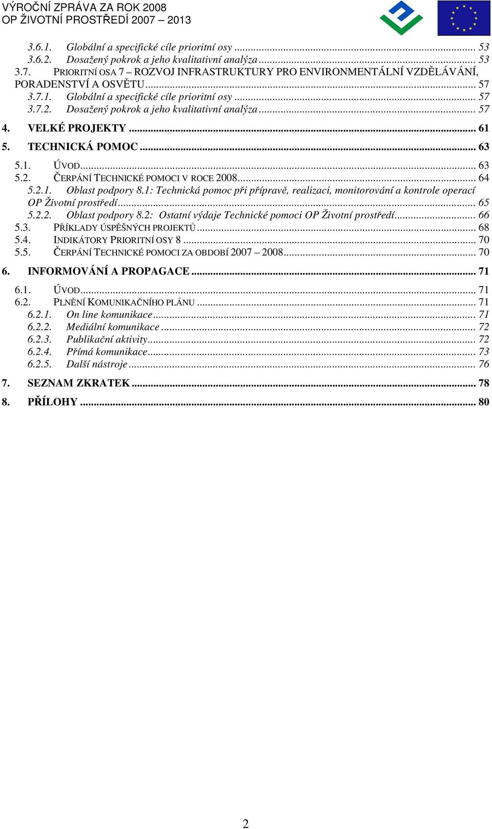 Dosažený pokrok a jeho kvalitativní analýza... 57 4. VELKÉ PROJEKTY... 61 5. TECHNICKÁ POMOC... 63 5.1. ÚVOD... 63 5.2. ČERPÁNÍ TECHNICKÉ POMOCI V ROCE 28... 64 5.2.1. Oblast podpory 8.