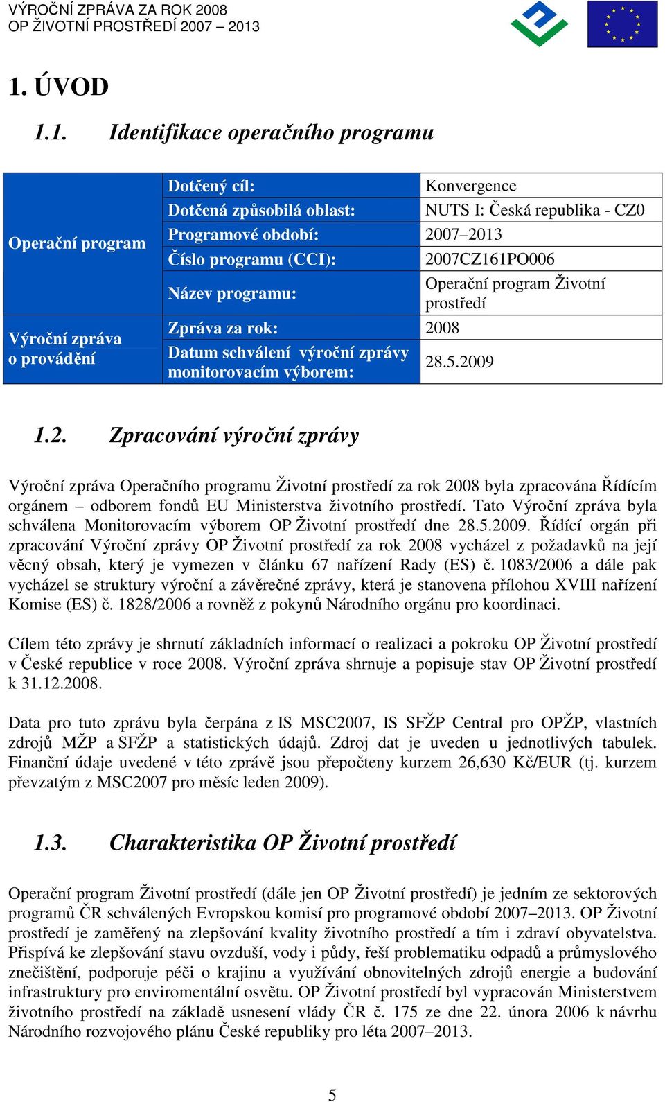 Tato Výroční zpráva byla schválena Monitorovacím výborem OP Životní prostředí dne 28.5.29.