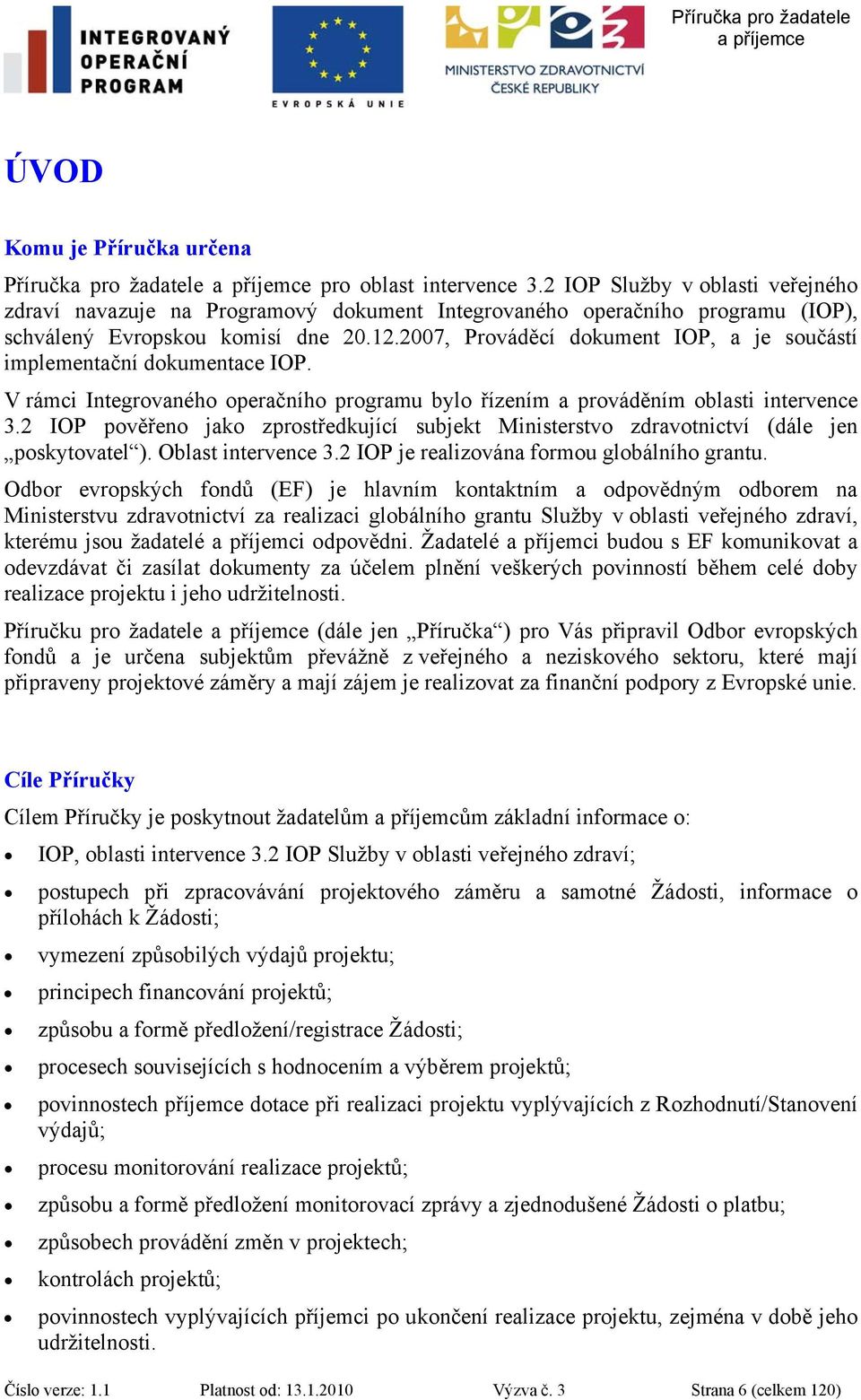 2007, Prováděcí dokument IOP, a je součástí implementační dokumentace IOP. V rámci Integrovaného operačního programu bylo řízením a prováděním oblasti intervence 3.