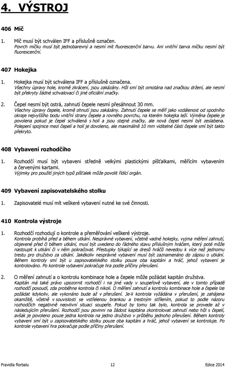 Hůl smí být omotána nad značkou držení, ale nesmí být překryty žádné schvalovací či jiné oficiální značky. 2. Čepel nesmí být ostrá, zahnutí čepele nesmí přesáhnout 30 mm.