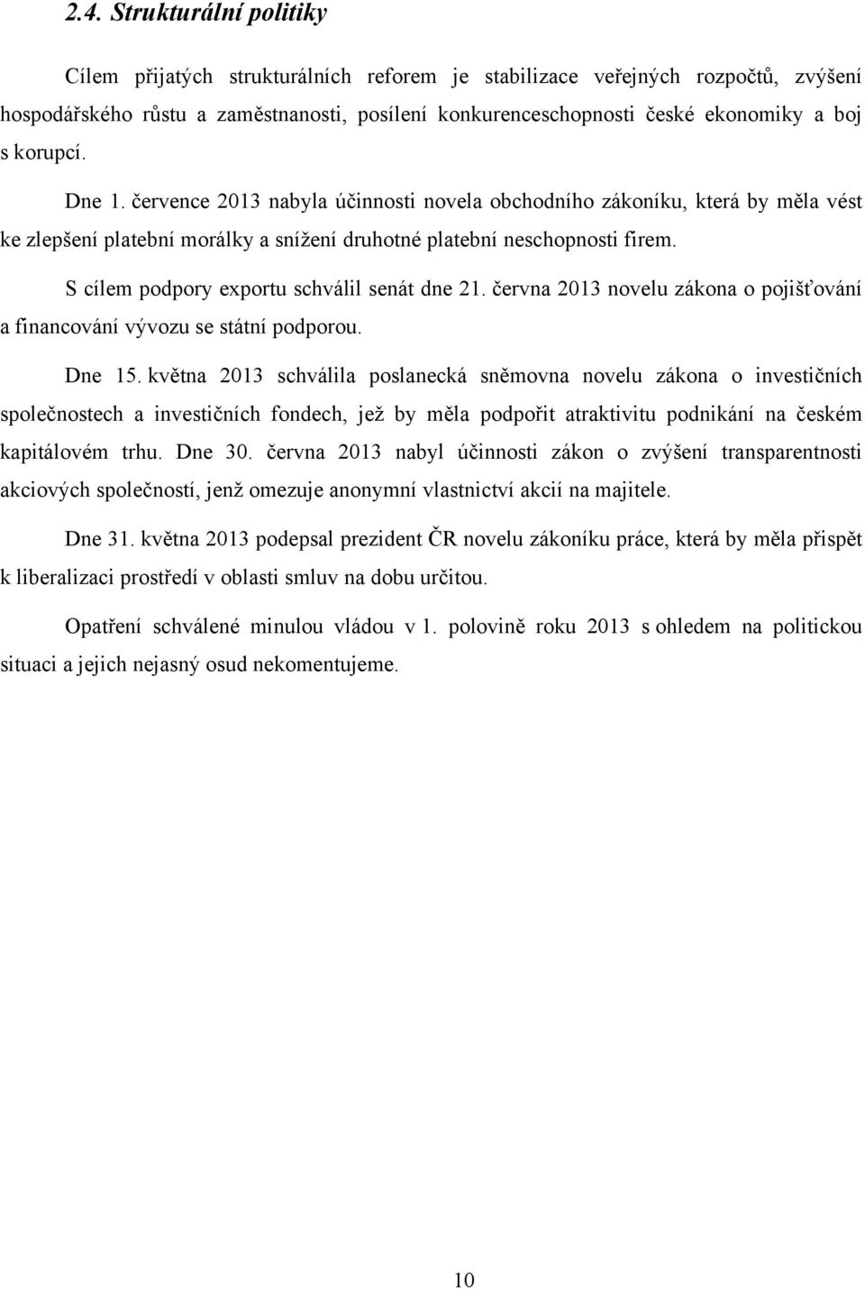 S cílem podpory exportu schválil senát dne 21. června 2013 novelu zákona o pojišťování a financování vývozu se státní podporou. Dne 15.