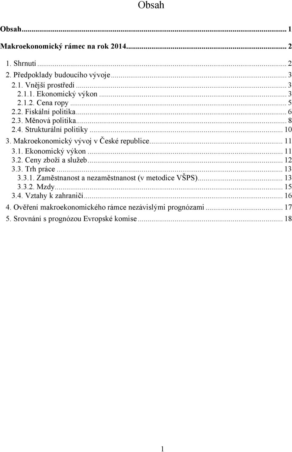 Makroekonomický vývoj v České republice... 11 3.1. Ekonomický výkon... 11 3.2. Ceny zboží a služeb... 12 3.3. Trh práce... 13 3.3.1. Zaměstnanost a nezaměstnanost (v metodice VŠPS).