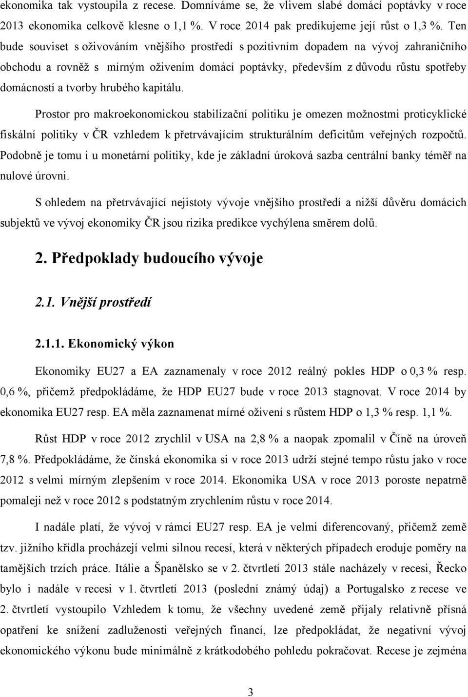 hrubého kapitálu. Prostor pro makroekonomickou stabilizační politiku je omezen možnostmi proticyklické fiskální politiky v ČR vzhledem k přetrvávajícím strukturálním deficitům veřejných rozpočtů.