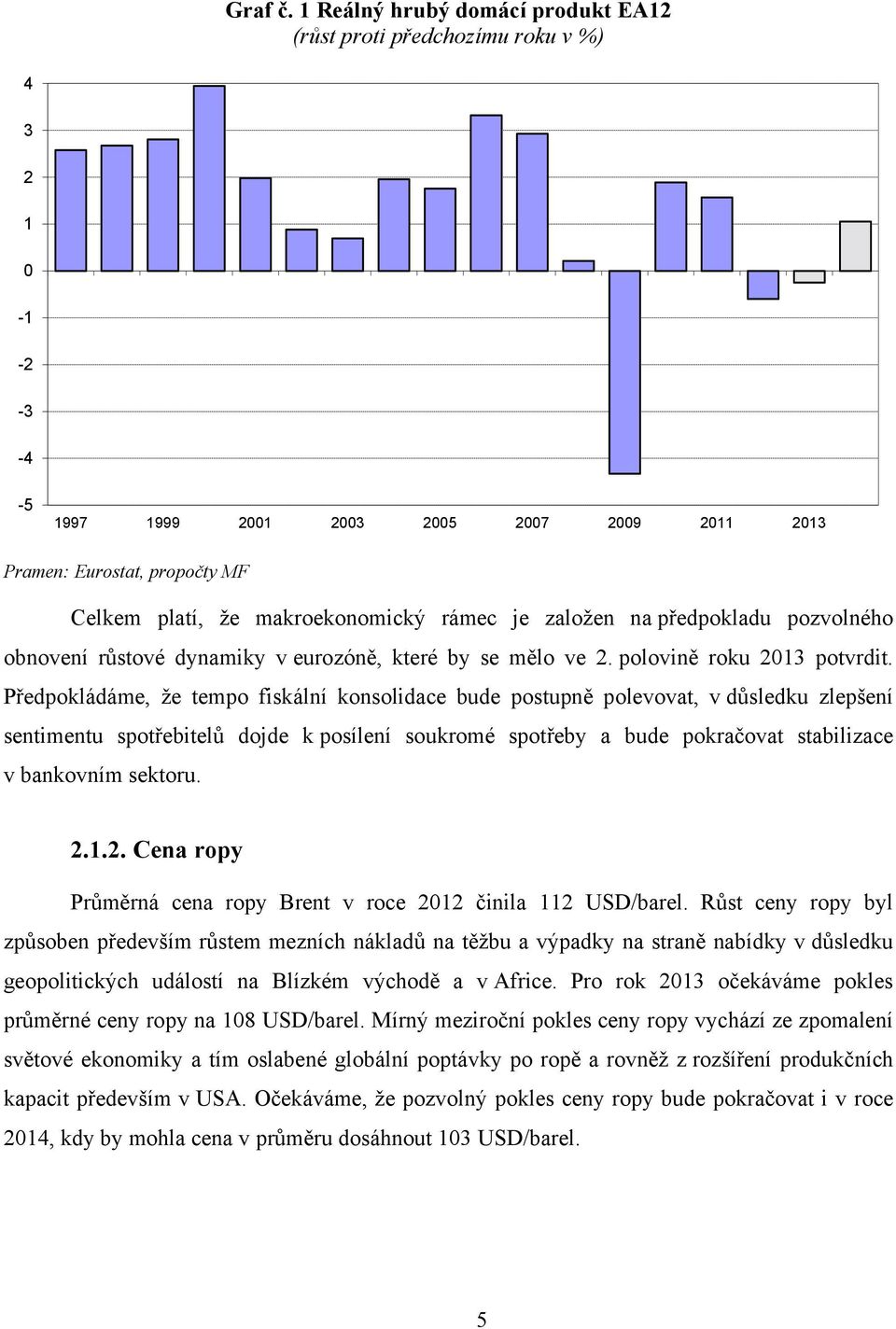 rámec je založen na předpokladu pozvolného obnovení růstové dynamiky v eurozóně, které by se mělo ve 2. polovině roku 2013 potvrdit.