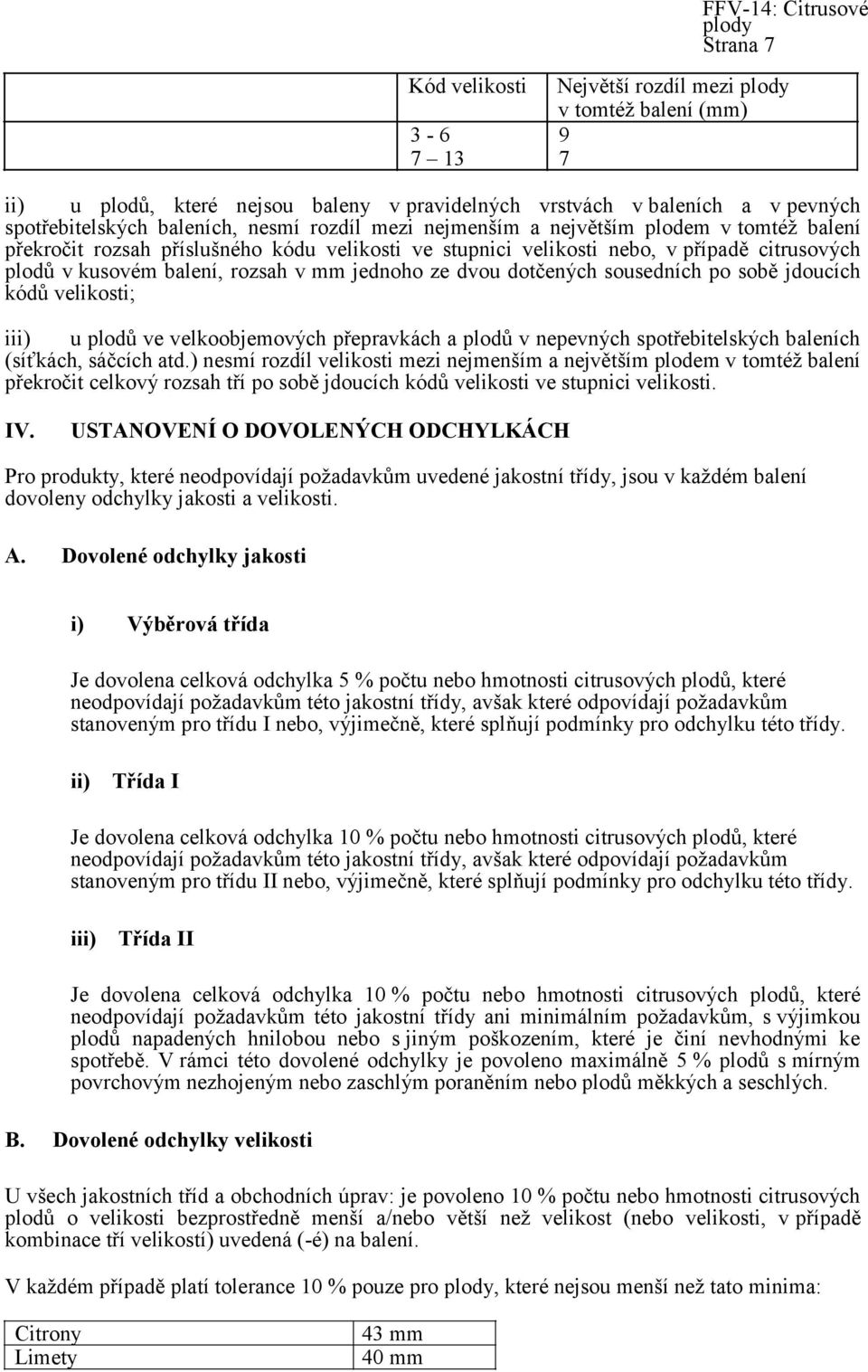balení, rozsah v mm jednoho ze dvou dotčených sousedních po sobě jdoucích kódů velikosti; iii) u plodů ve velkoobjemových přepravkách a plodů v nepevných spotřebitelských baleních (síťkách, sáčcích