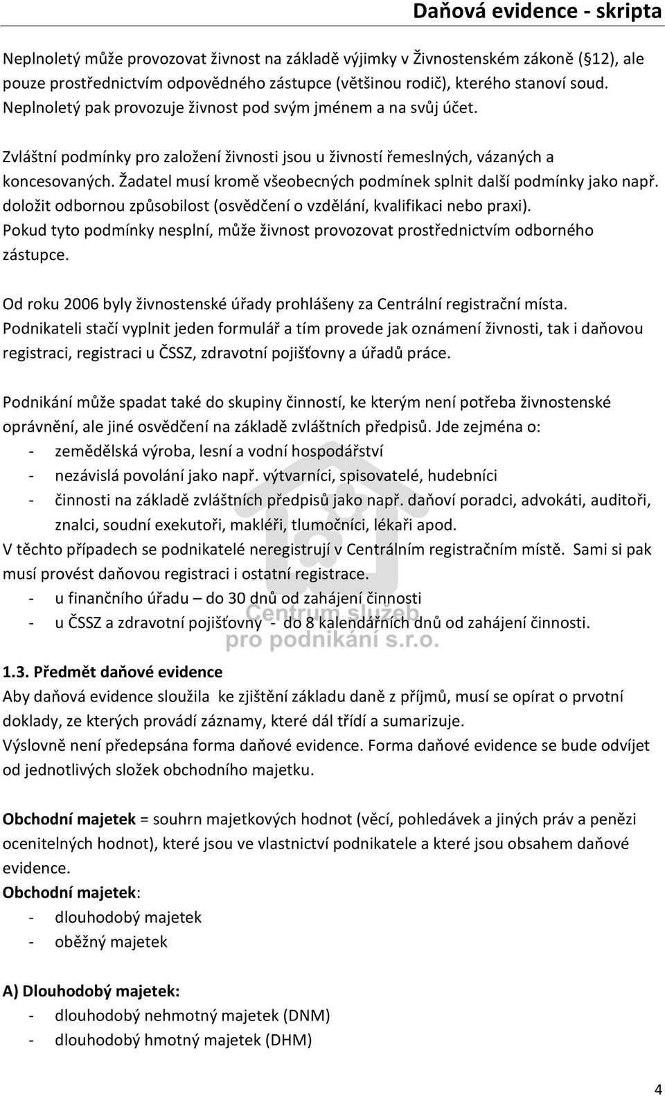 Žadatel musí kromě všeobecných podmínek splnit další podmínky jako např. doložit odbornou způsobilost (osvědčení o vzdělání, kvalifikaci nebo praxi).