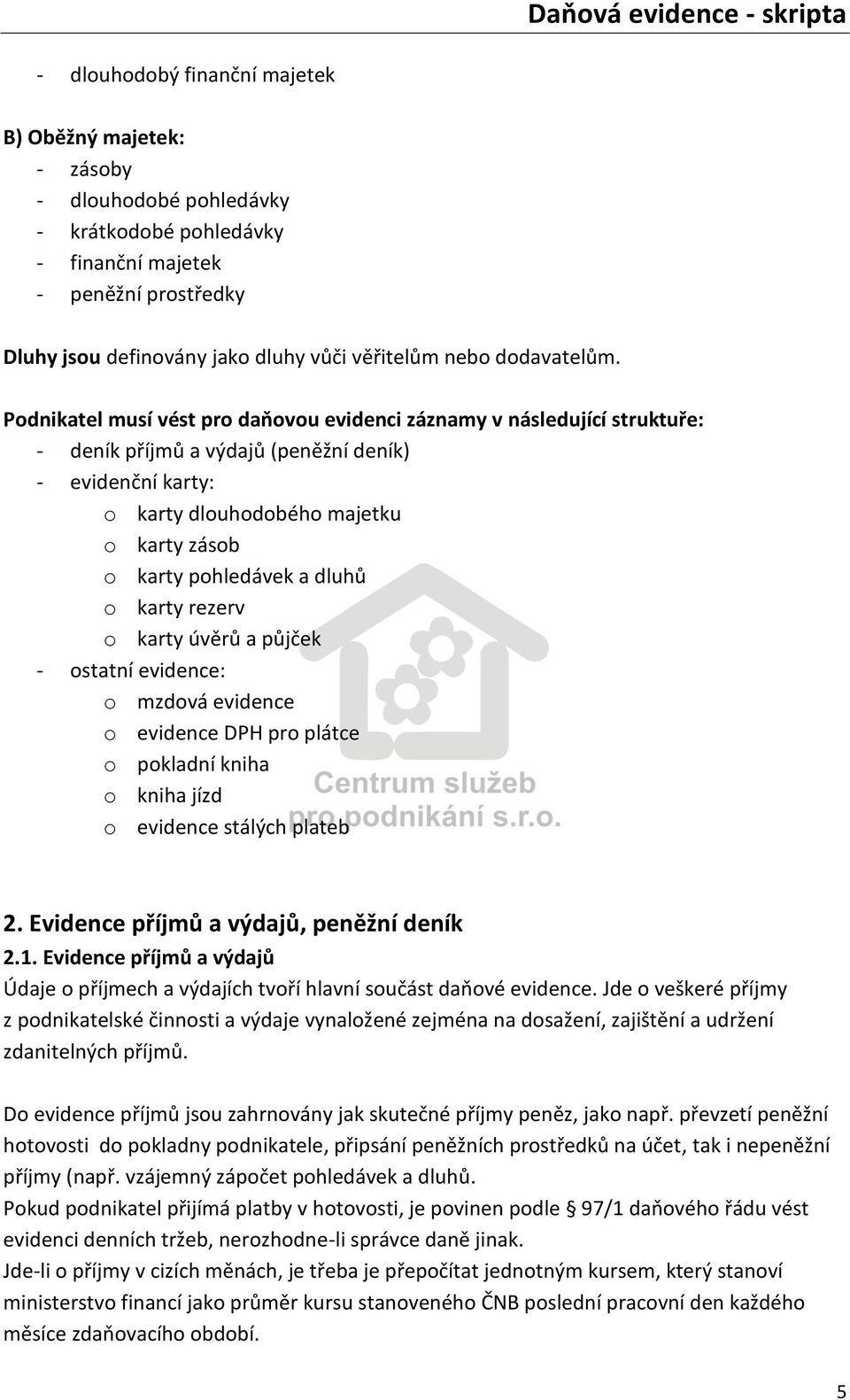 Podnikatel musí vést pro daňovou evidenci záznamy v následující struktuře: - deník příjmů a výdajů (peněžní deník) - evidenční karty: o karty dlouhodobého majetku o karty zásob o karty pohledávek a