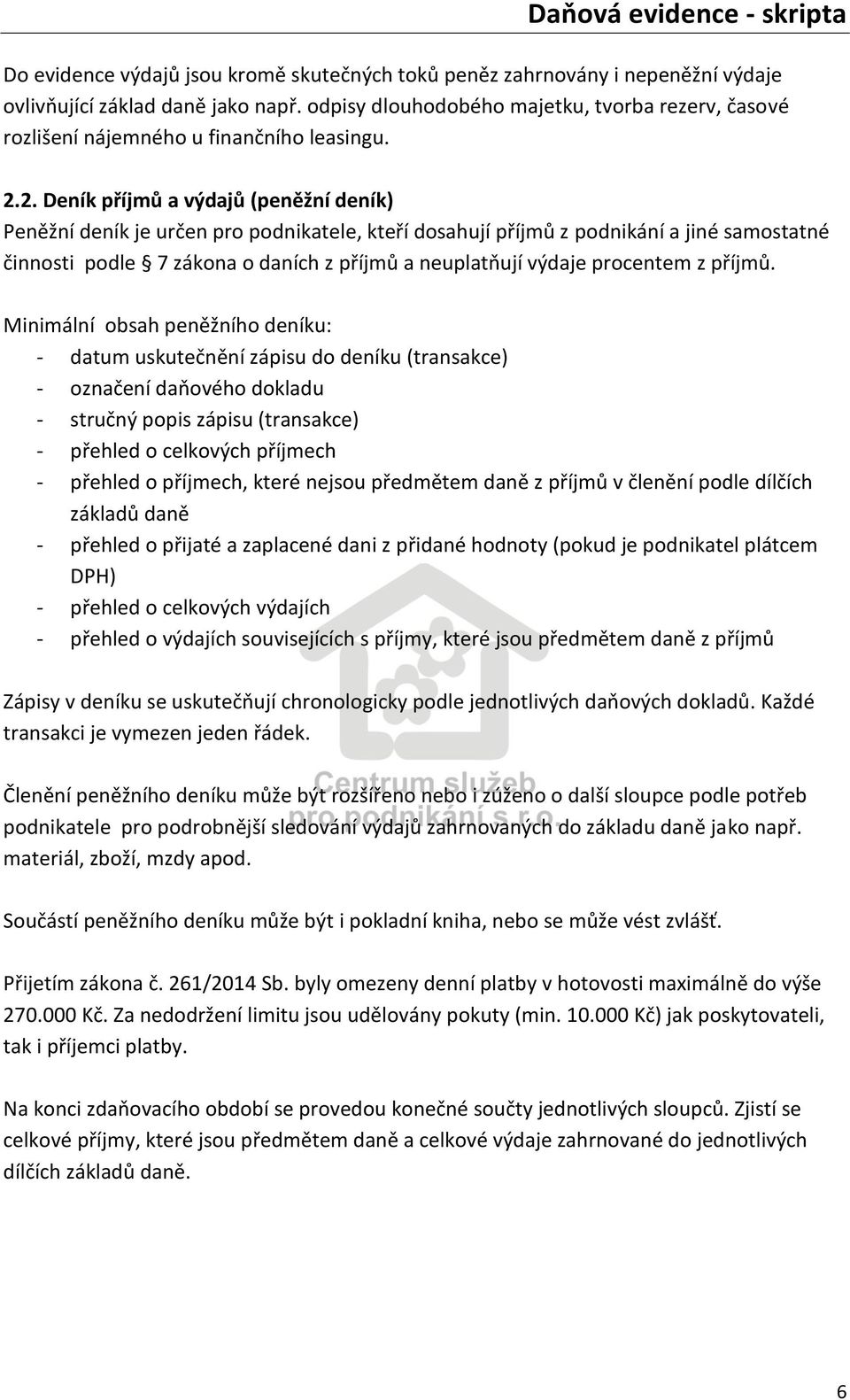 2. Deník příjmů a výdajů (peněžní deník) Peněžní deník je určen pro podnikatele, kteří dosahují příjmů z podnikání a jiné samostatné činnosti podle 7 zákona o daních z příjmů a neuplatňují výdaje