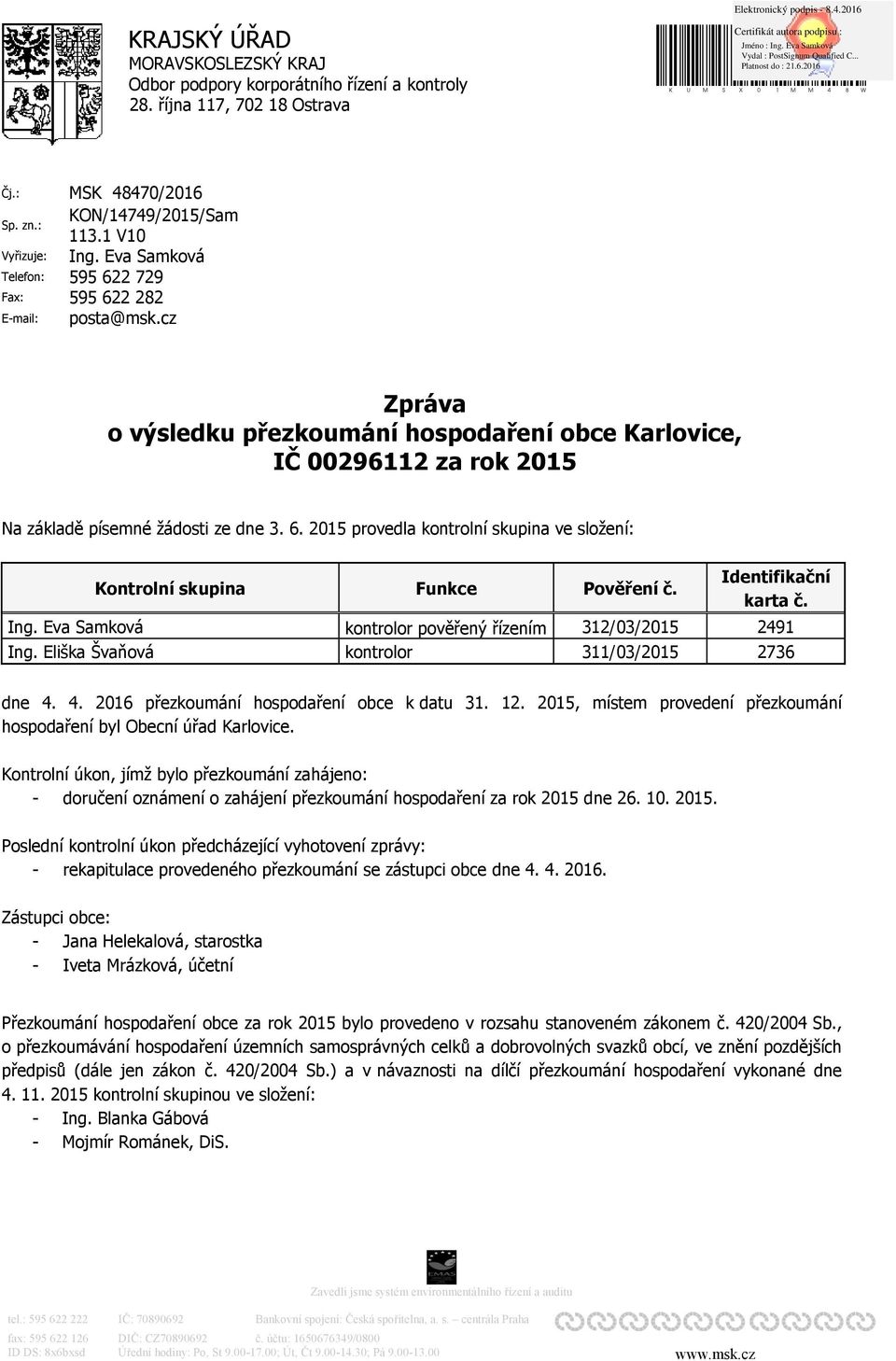 cz Zpráva o výsledku přezkoumání hospodaření obce Karlovice, IČ 00296112 za rok 2015 Na základě písemné žádosti ze dne 3. 6. 2015 provedla kontrolní skupina ve složení: Kontrolní skupina Ing.