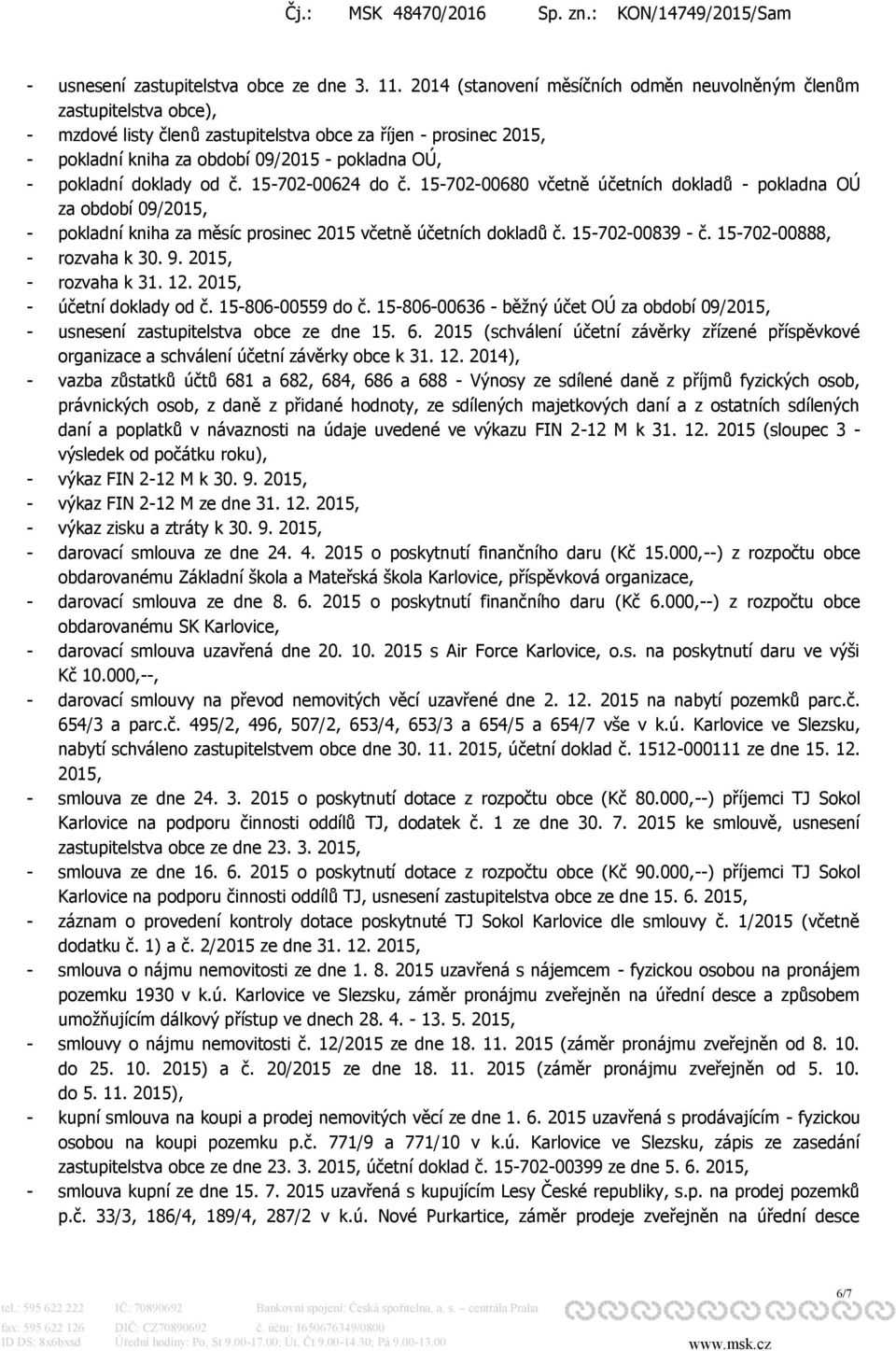 pokladní doklady od č. 15-702-00624 do č. 15-702-00680 včetně účetních dokladů - pokladna OÚ za období 09/2015, - pokladní kniha za měsíc prosinec 2015 včetně účetních dokladů č. 15-702-00839 - č.