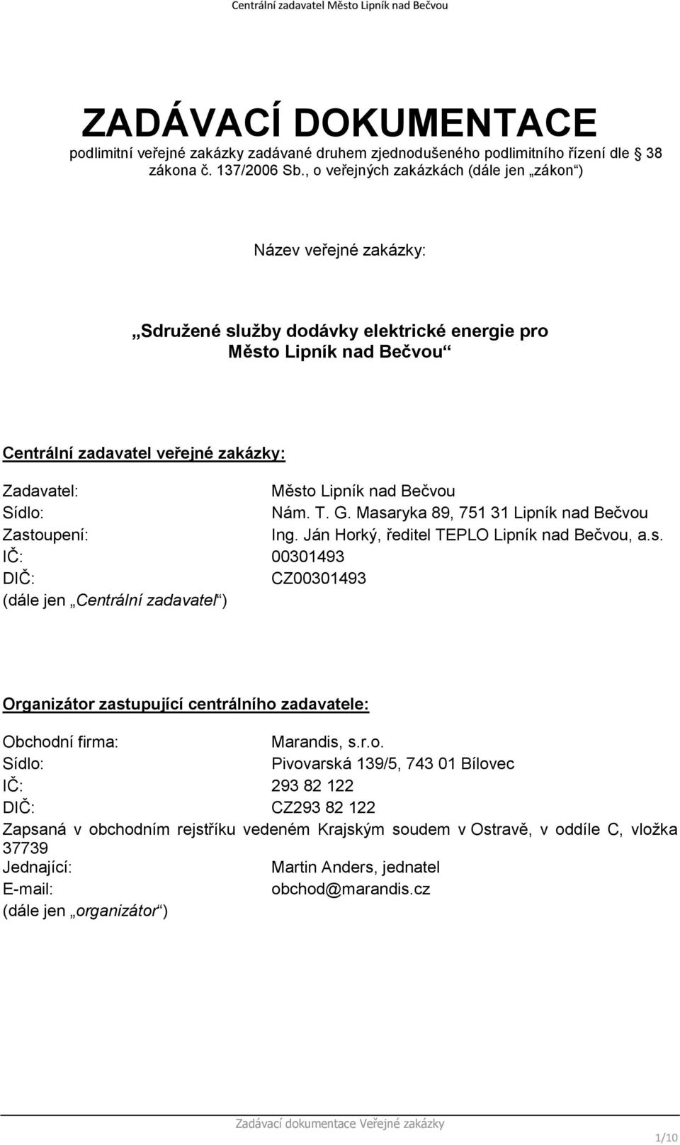 nad Bečvou Sídlo: Nám. T. G. Masaryka 89, 751 31 Lipník nad Bečvou Zastoupení: Ing. Ján Horký, ředitel TEPLO Lipník nad Bečvou, a.s. IČ: 00301493 DIČ: CZ00301493 (dále jen Centrální zadavatel ) Organizátor zastupující centrálního zadavatele: Obchodní firma: Marandis, s.