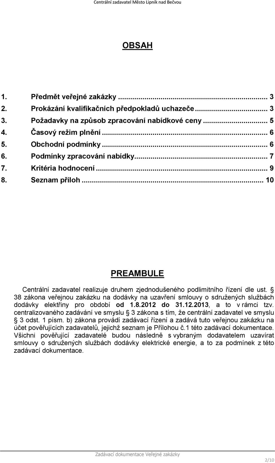 38 zákona veřejnou zakázku na dodávky na uzavření smlouvy o sdružených službách dodávky elektřiny pro období od 1.8.2012 do 31.12.2013, a to v rámci tzv.