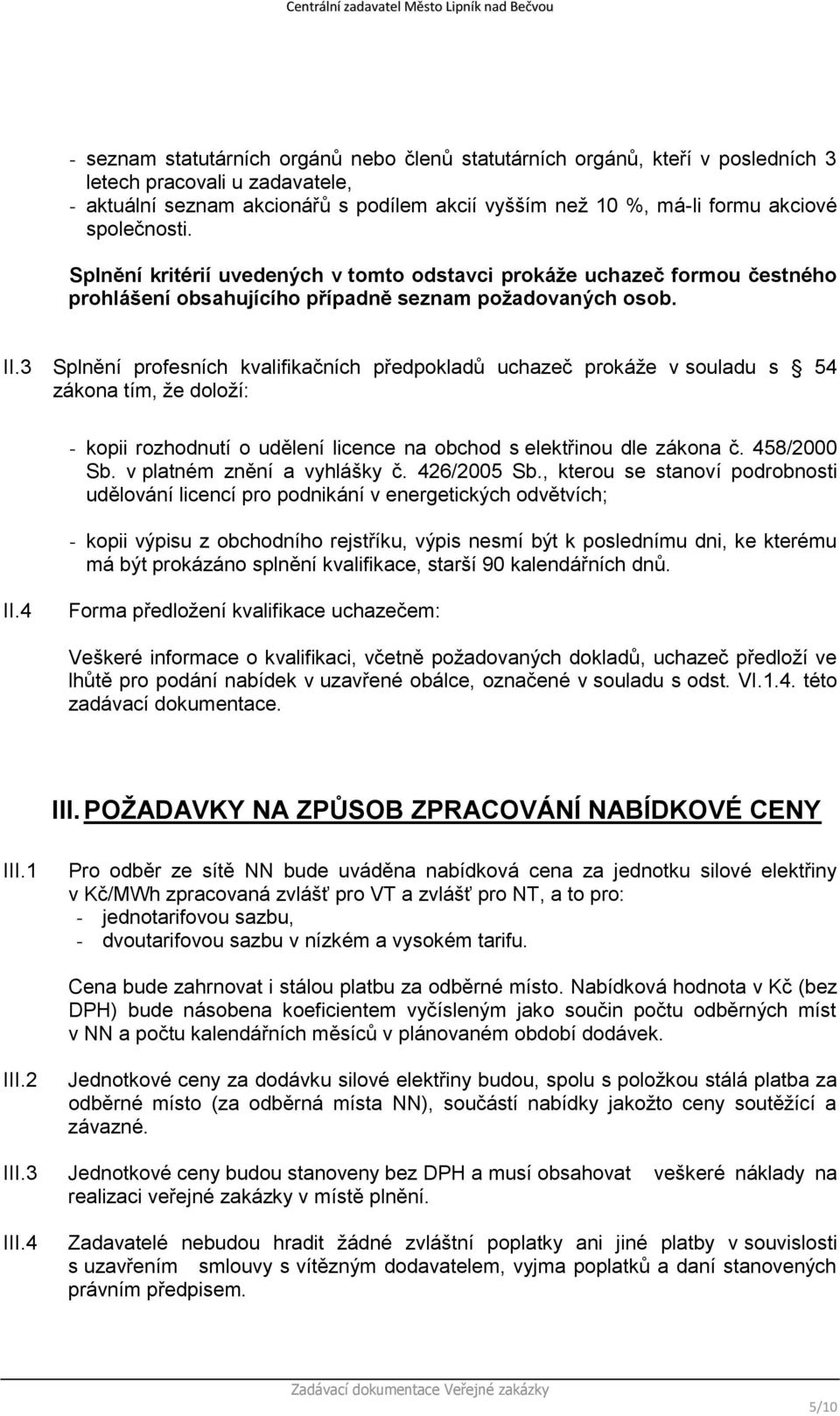 3 Splnění profesních kvalifikačních předpokladů uchazeč prokáže v souladu s 54 zákona tím, že doloží: - kopii rozhodnutí o udělení licence na obchod s elektřinou dle zákona č. 458/2000 Sb.