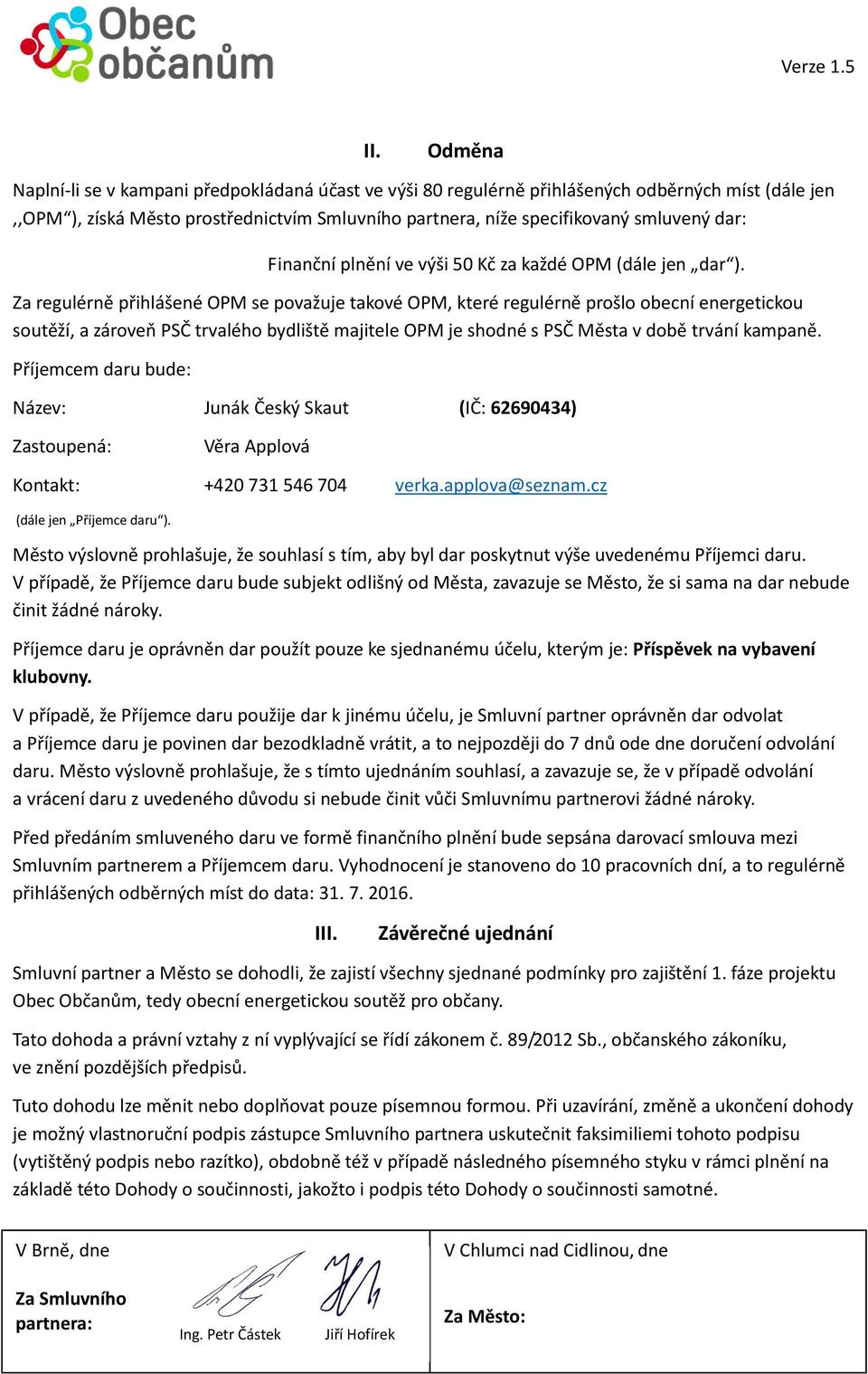 Za regulérně přihlášené OPM se považuje takové OPM, které regulérně prošlo obecní energetickou soutěží, a zároveň PSČ trvalého bydliště majitele OPM je shodné s PSČ Města v době trvání kampaně.